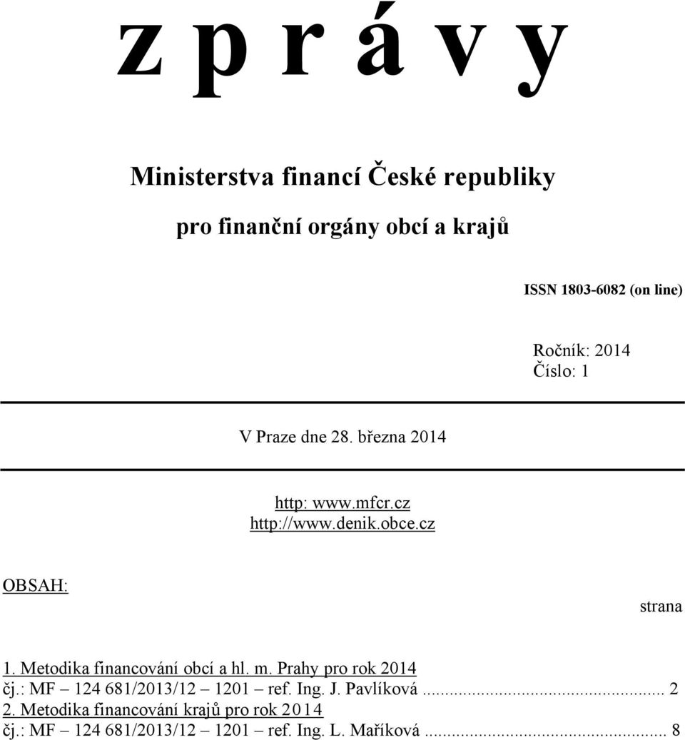 cz OBSAH: strana 1. Metodika financování obcí a hl. m. Prahy pro rok 2014 čj.: MF 124 681/2013/12 1201 ref.