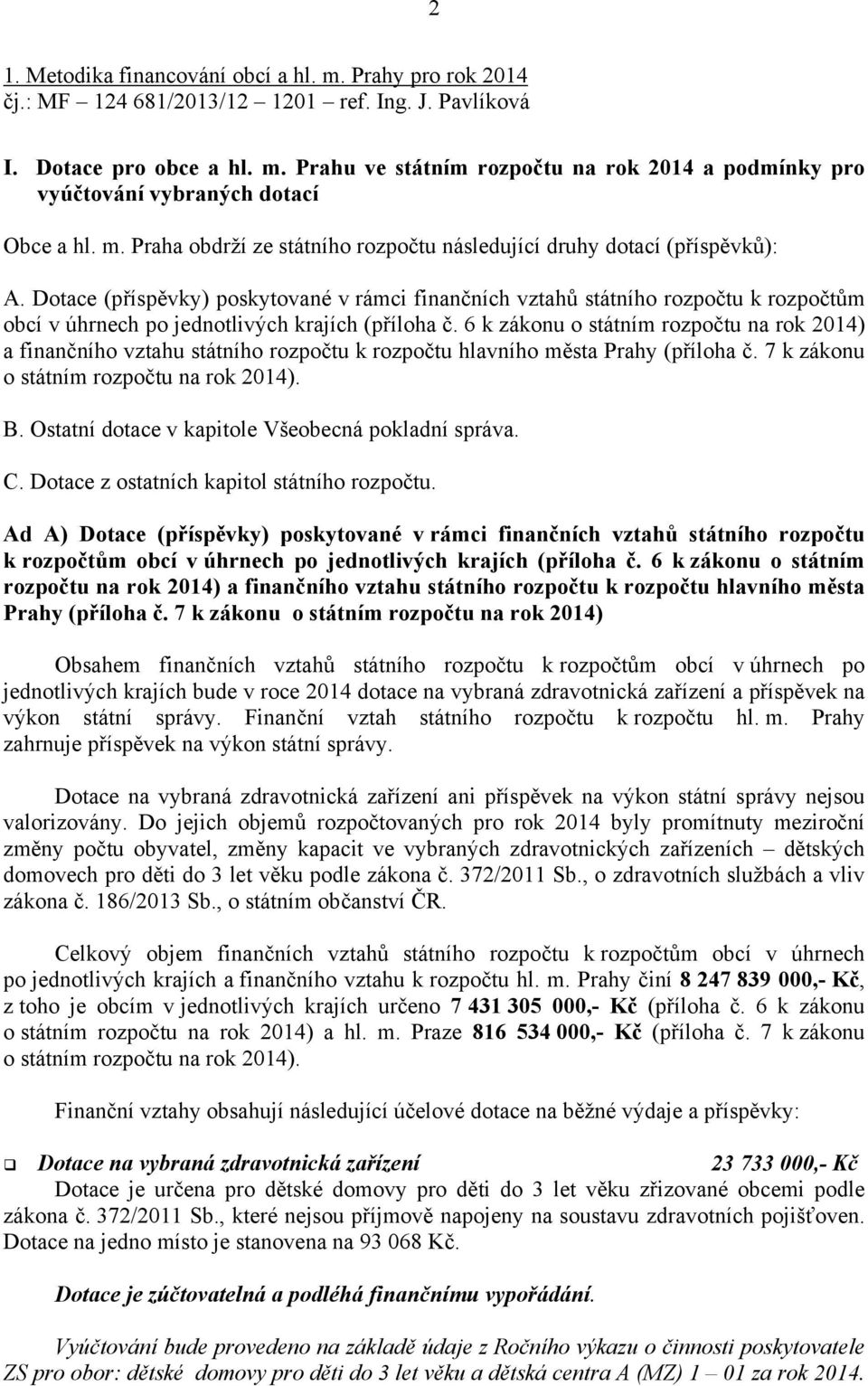 Dotace (příspěvky) poskytované v rámci finančních vztahů státního rozpočtu k rozpočtům obcí v úhrnech po jednotlivých krajích (příloha č.