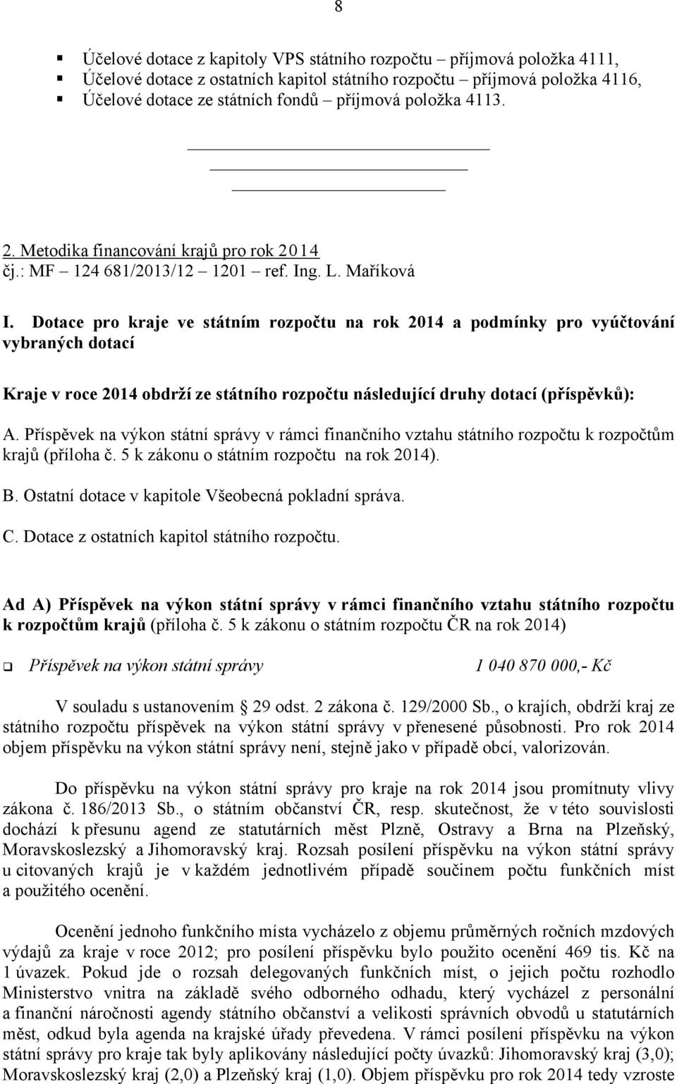 Dotace pro kraje ve státním rozpočtu na rok 2014 a podmínky pro vyúčtování vybraných dotací Kraje v roce 2014 obdrží ze státního rozpočtu následující druhy dotací (příspěvků): A.