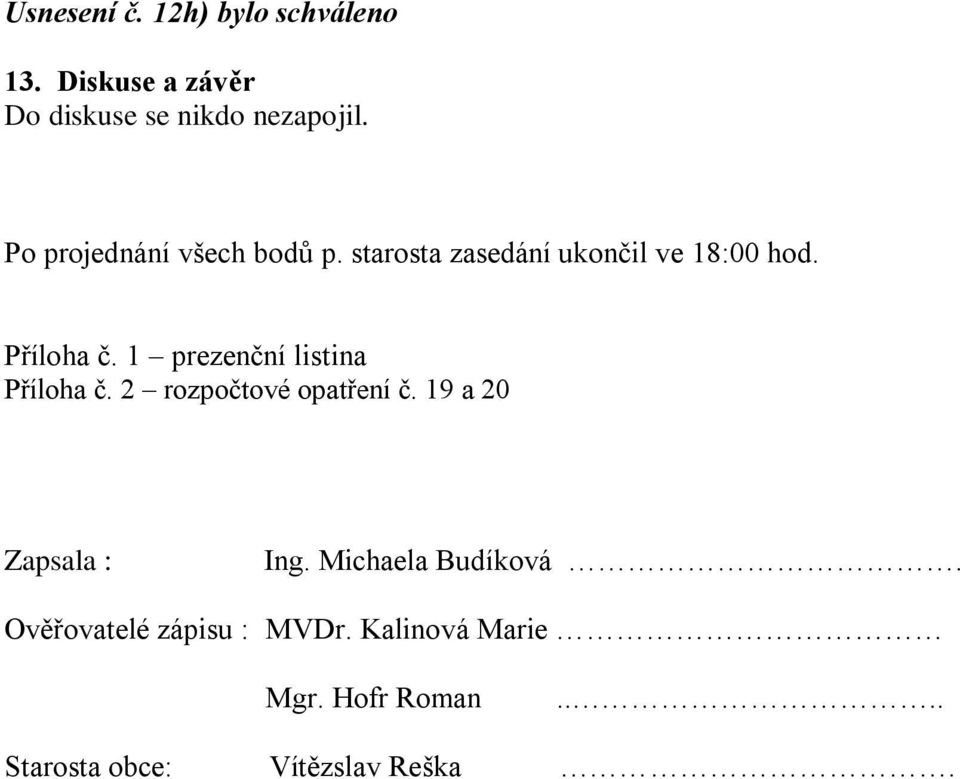 1 prezenční listina Příloha č. 2 rozpočtové opatření č. 19 a 20 Zapsala : Ing.