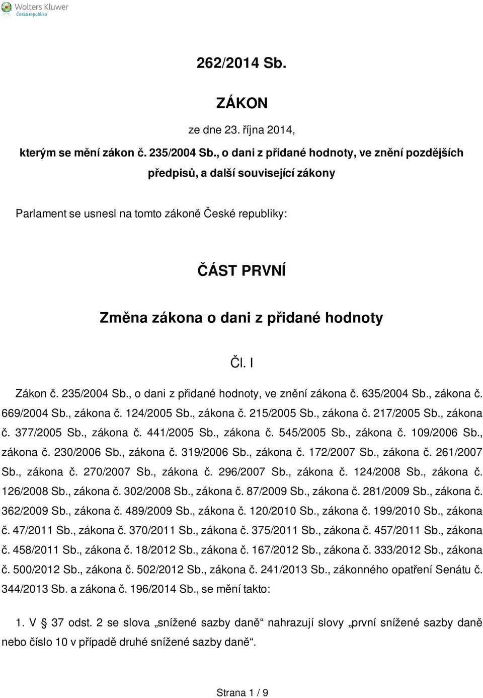 I Zákon č. 235/2004 Sb., o dani z přidané hodnoty, ve znění zákona č. 635/2004 Sb., zákona č. 669/2004 Sb., zákona č. 124/2005 Sb., zákona č. 215/2005 Sb., zákona č. 217/2005 Sb., zákona č. 377/2005 Sb.