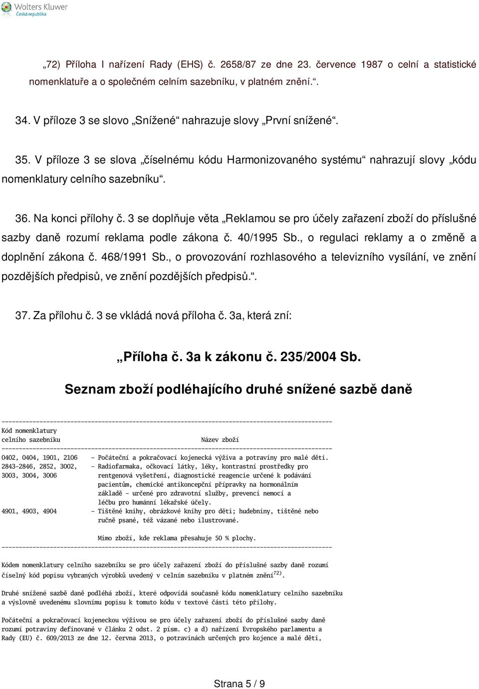 3 se doplňuje věta Reklamou se pro účely zařazení zboží do příslušné sazby daně rozumí reklama podle zákona č. 40/1995 Sb., o regulaci reklamy a o změně a doplnění zákona č. 468/1991 Sb.