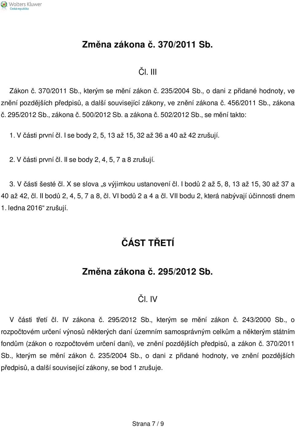 3. V části šesté čl. X se slova s výjimkou ustanovení čl. I bodů 2 až 5, 8, 13 až 15, 30 až 37 a 40 až 42, čl. II bodů 2, 4, 5, 7 a 8, čl. VI bodů 2 a 4 a čl.