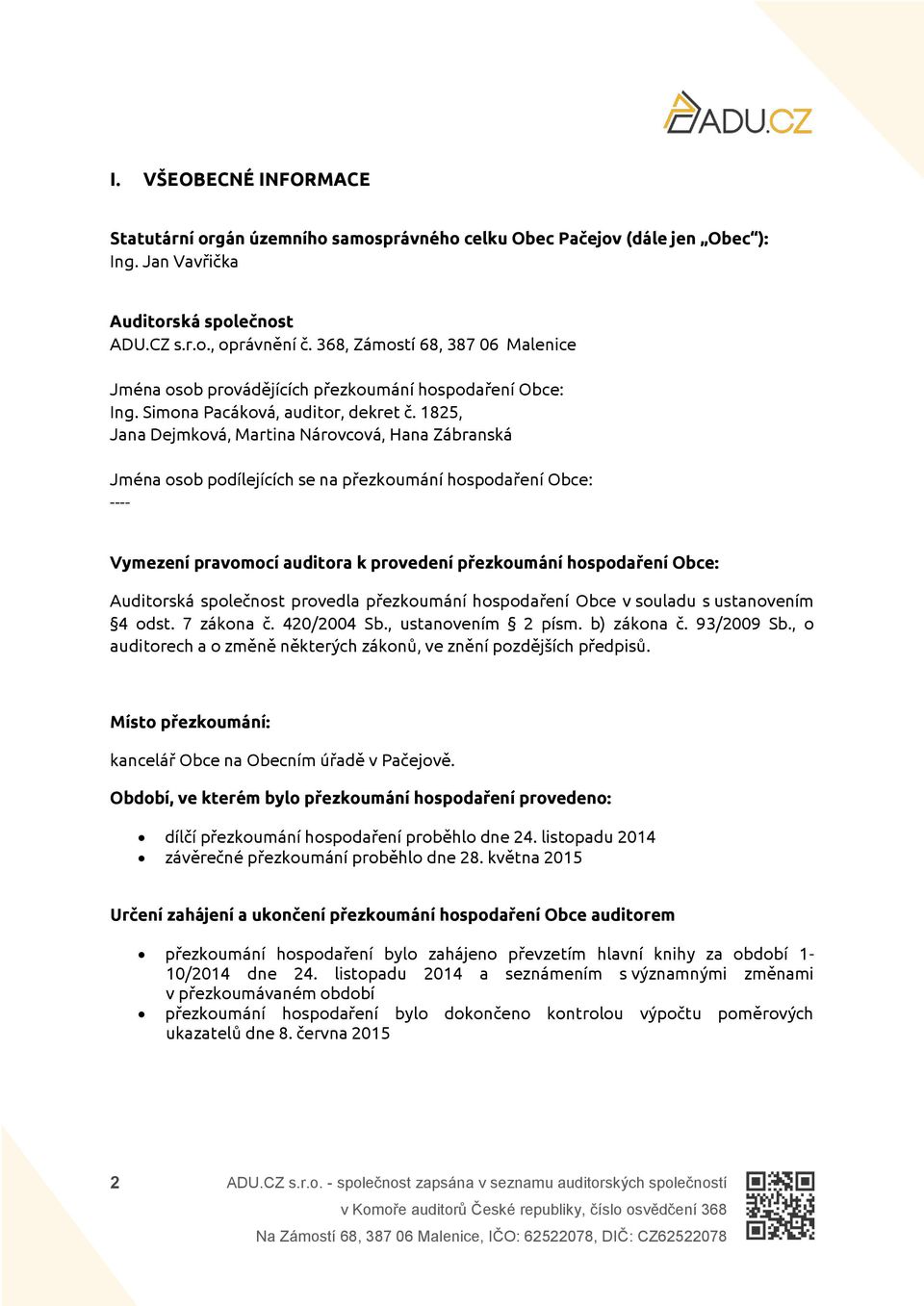 1825, Jana Dejmková, Martina Nárovcová, Hana Zábranská Jména osob podílejících se na přezkoumání hospodaření Obce: ---- Vymezení pravomocí auditora k provedení přezkoumání hospodaření Obce: