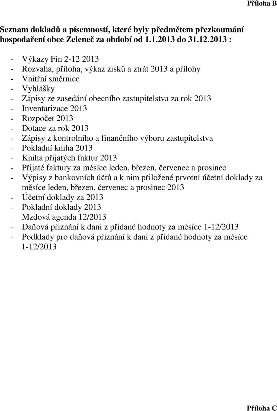 Rozpočet 2013 - Dotace za rok 2013 - Zápisy z kontrolního a finančního výboru zastupitelstva - Pokladní kniha 2013 - Kniha přijatých faktur 2013 - Přijaté faktury za měsíce leden, březen, červenec a