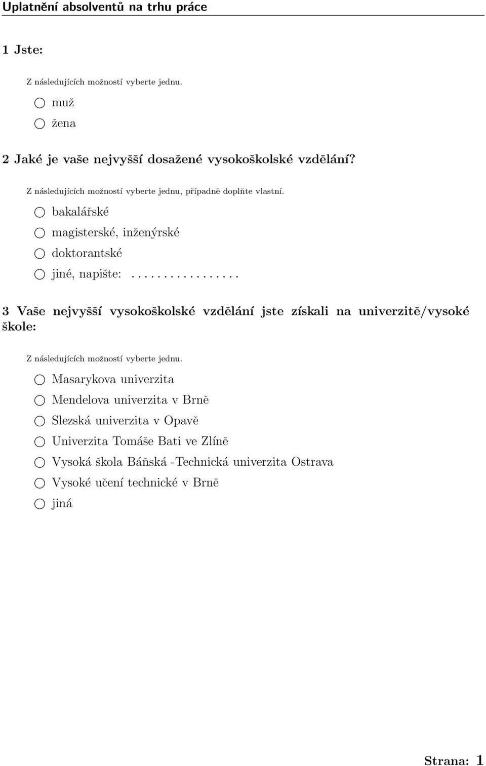 .. 3 Vaše nejvyšší vysokoškolské vzdělání jste získali na univerzitě/vysoké škole: Z následujících možností vyberte jednu.