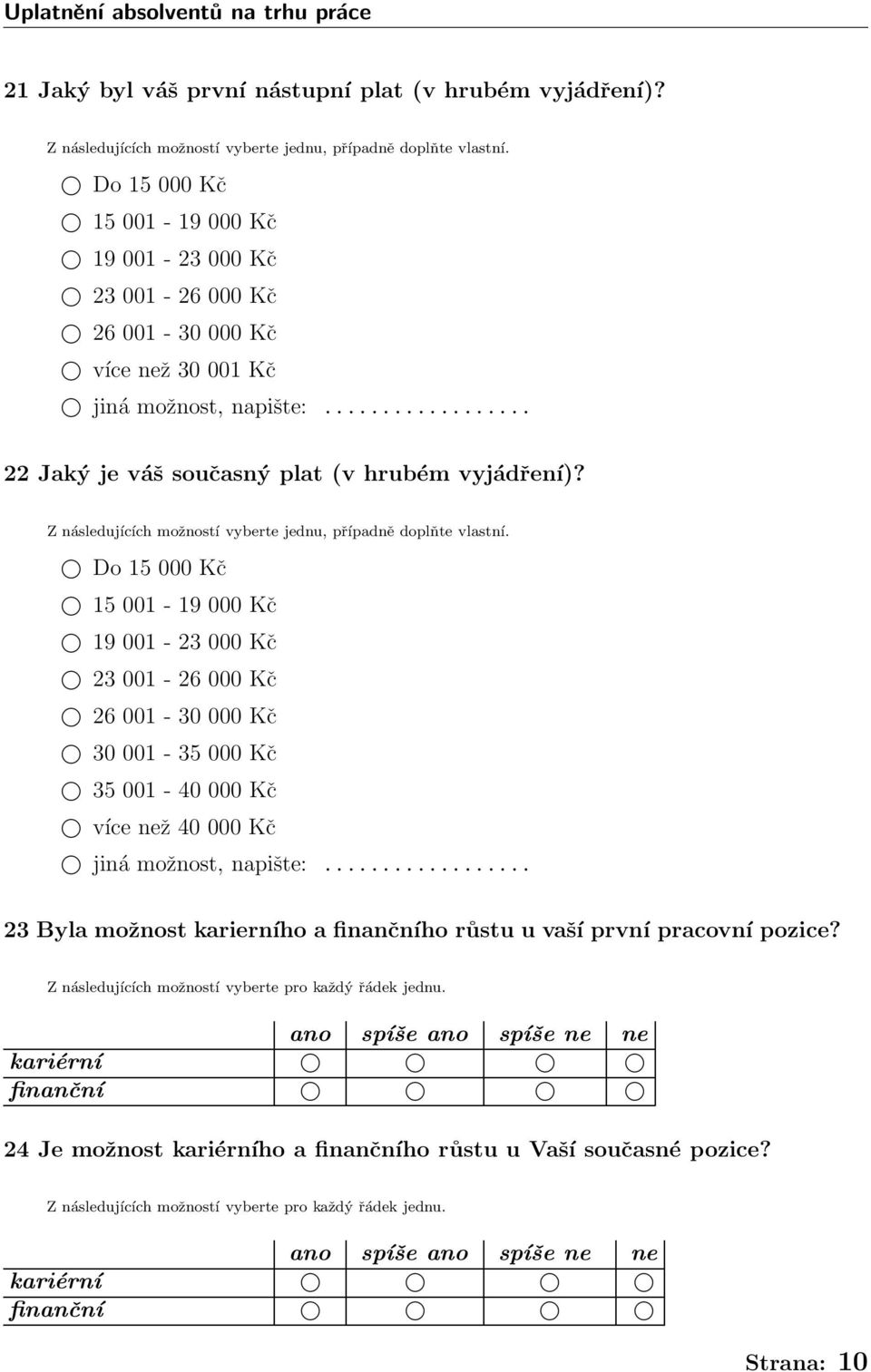Do 15 000 Kč 15 001-19 000 Kč 19 001-23 000 Kč 23 001-26 000 Kč 26 001-30 000 Kč 30 001-35 000 Kč 35 001-40 000 Kč více než 40 000 Kč jiná možnost, napište:.