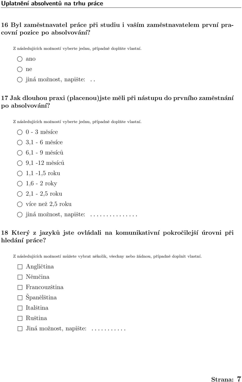 0-3 měsíce 3,1-6 měsíce 6,1-9 měsíců 9,1-12 měsíců 1,1-1,5 roku 1,6-2 roky 2,1-2,5 roku více než 2,5 roku jiná možnost, napište:.