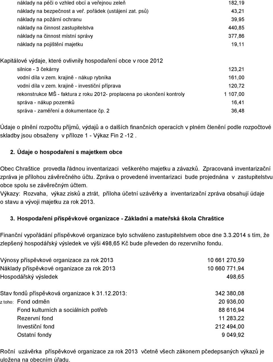 hospodaření obce v roce 2012 silnice - 3 čekárny 123,21 vodní díla v zem. krajině - nákup rybníka 161,00 vodní díla v zem.