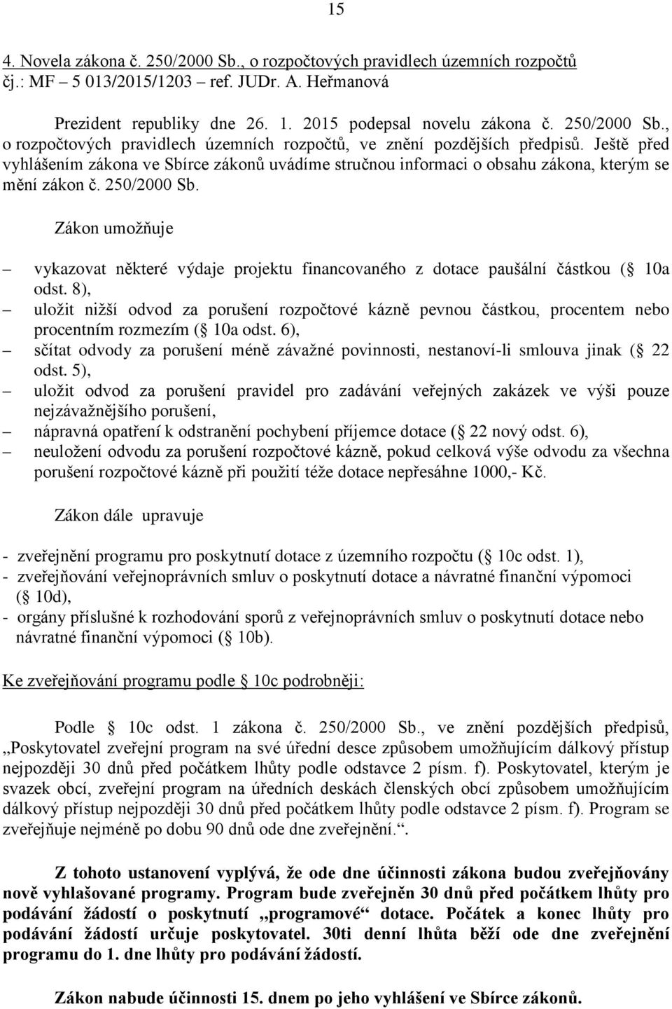 Ještě před vyhlášením zákona ve Sbírce zákonů uvádíme stručnou informaci o obsahu zákona, kterým se mění zákon č. 250/2000 Sb.