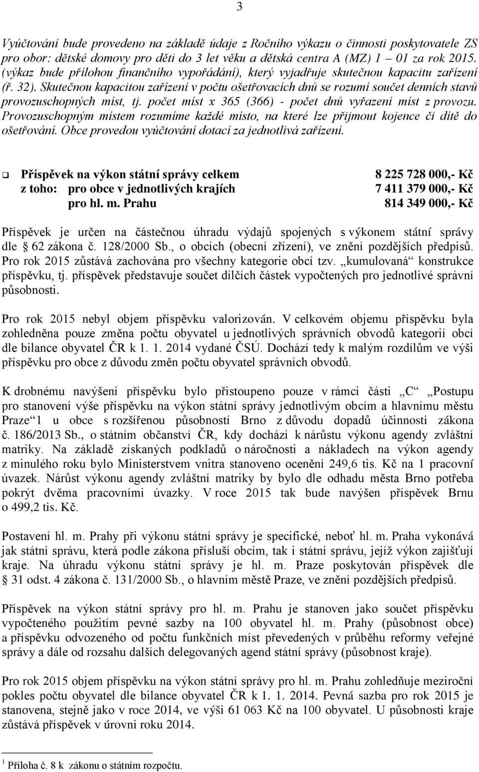 Skutečnou kapacitou zařízení v počtu ošetřovacích dnů se rozumí součet denních stavů provozuschopných míst, tj. počet míst x 365 (366) - počet dnů vyřazení míst z provozu.