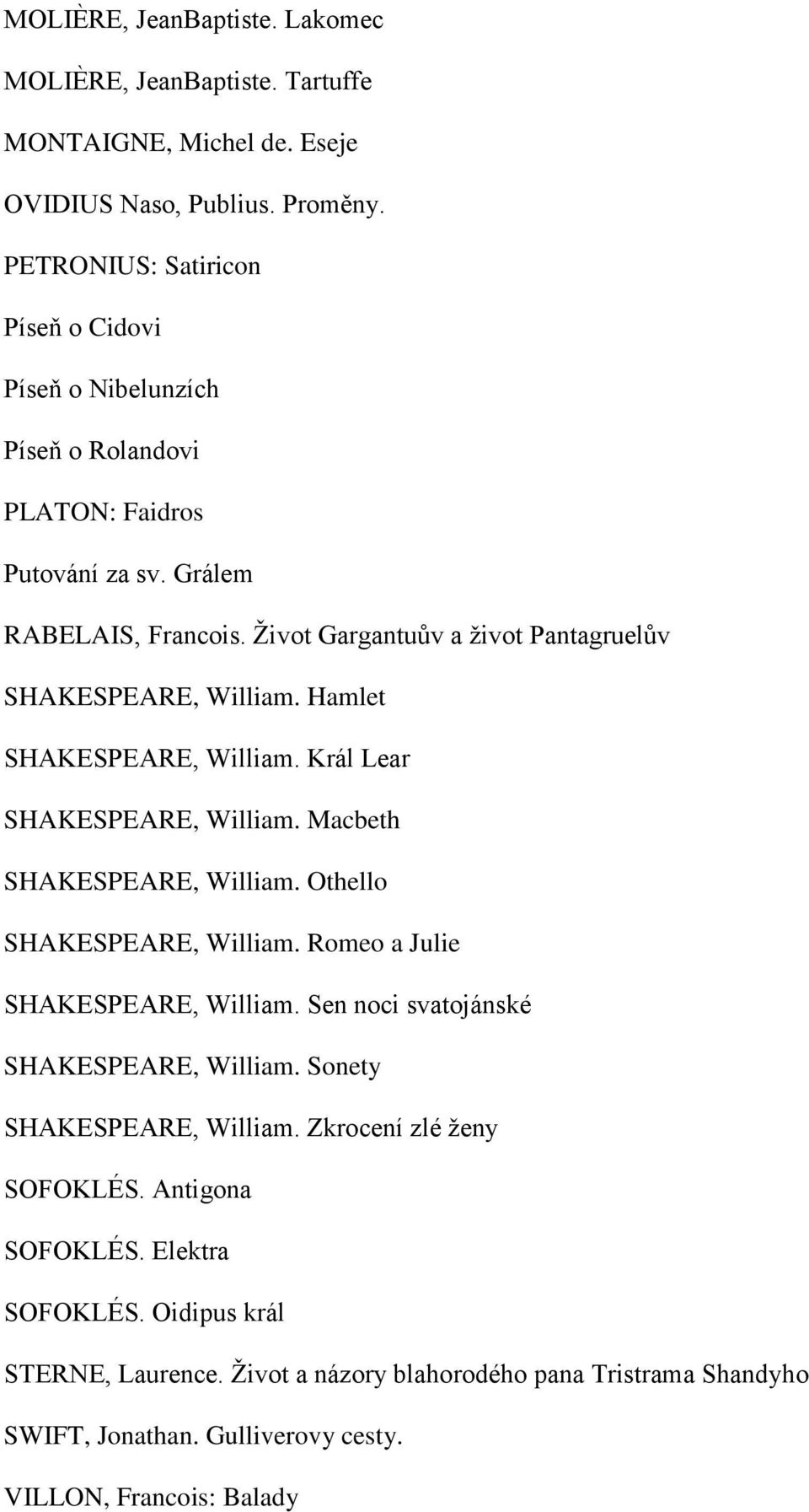 Život Gargantuův a život Pantagruelův SHAKESPEARE, William. Hamlet SHAKESPEARE, William. Král Lear SHAKESPEARE, William. Macbeth SHAKESPEARE, William. Othello SHAKESPEARE, William.