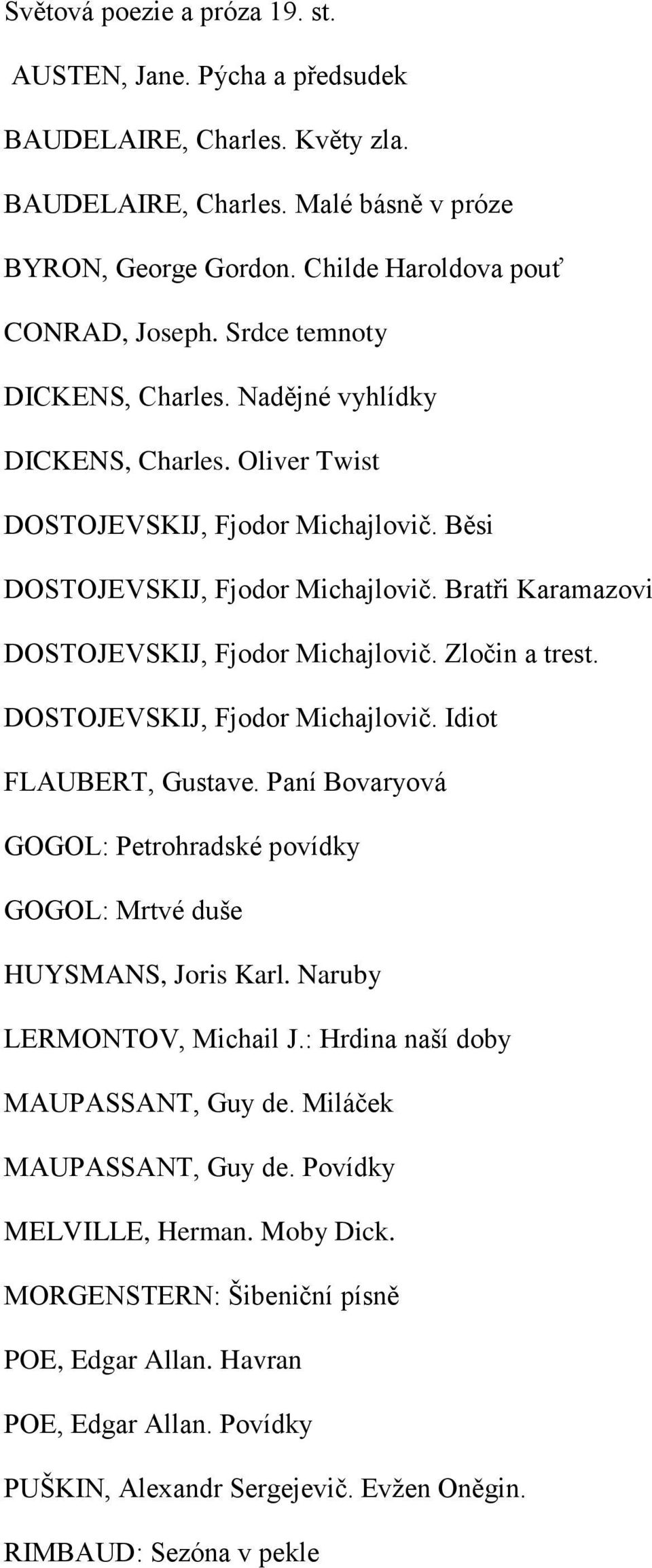 Bratři Karamazovi DOSTOJEVSKIJ, Fjodor Michajlovič. Zločin a trest. DOSTOJEVSKIJ, Fjodor Michajlovič. Idiot FLAUBERT, Gustave.