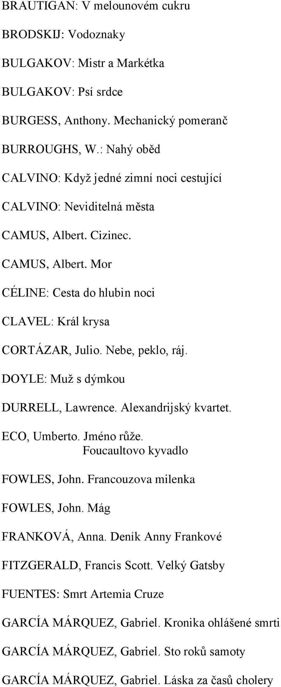 Nebe, peklo, ráj. DOYLE: Muž s dýmkou DURRELL, Lawrence. Alexandrijský kvartet. ECO, Umberto. Jméno růže. Foucaultovo kyvadlo FOWLES, John. Francouzova milenka FOWLES, John.