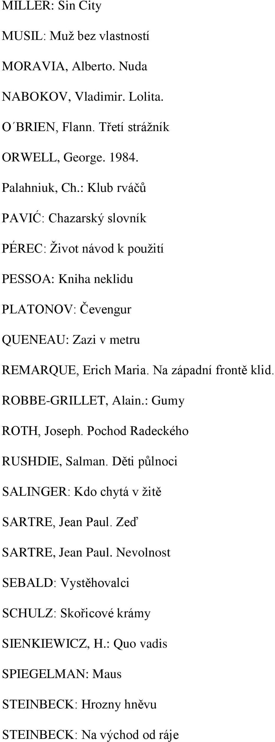 Na západní frontě klid. ROBBE-GRILLET, Alain.: Gumy ROTH, Joseph. Pochod Radeckého RUSHDIE, Salman. Děti půlnoci SALINGER: Kdo chytá v žitě SARTRE, Jean Paul.