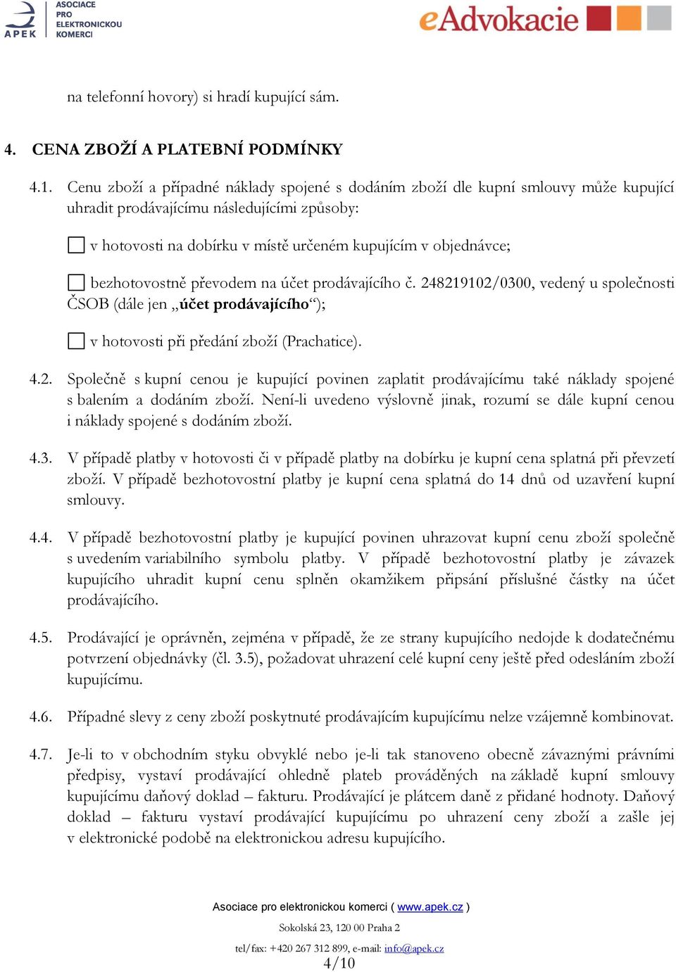 bezhotovostně převodem na účet prodávajícího č. 248219102/0300, vedený u společnosti ČSOB (dále jen účet prodávajícího ); v hotovosti při předání zboží (Prachatice). 4.2. Společně s kupní cenou je kupující povinen zaplatit prodávajícímu také náklady spojené s balením a dodáním zboží.