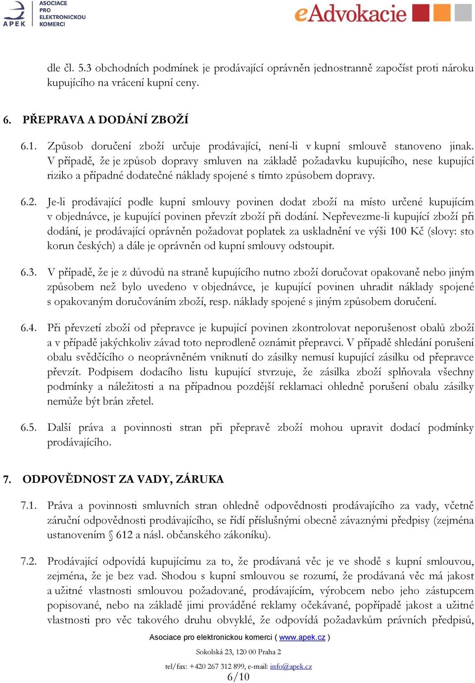 V případě, že je způsob dopravy smluven na základě požadavku kupujícího, nese kupující riziko a případné dodatečné náklady spojené s tímto způsobem dopravy. 6.2.