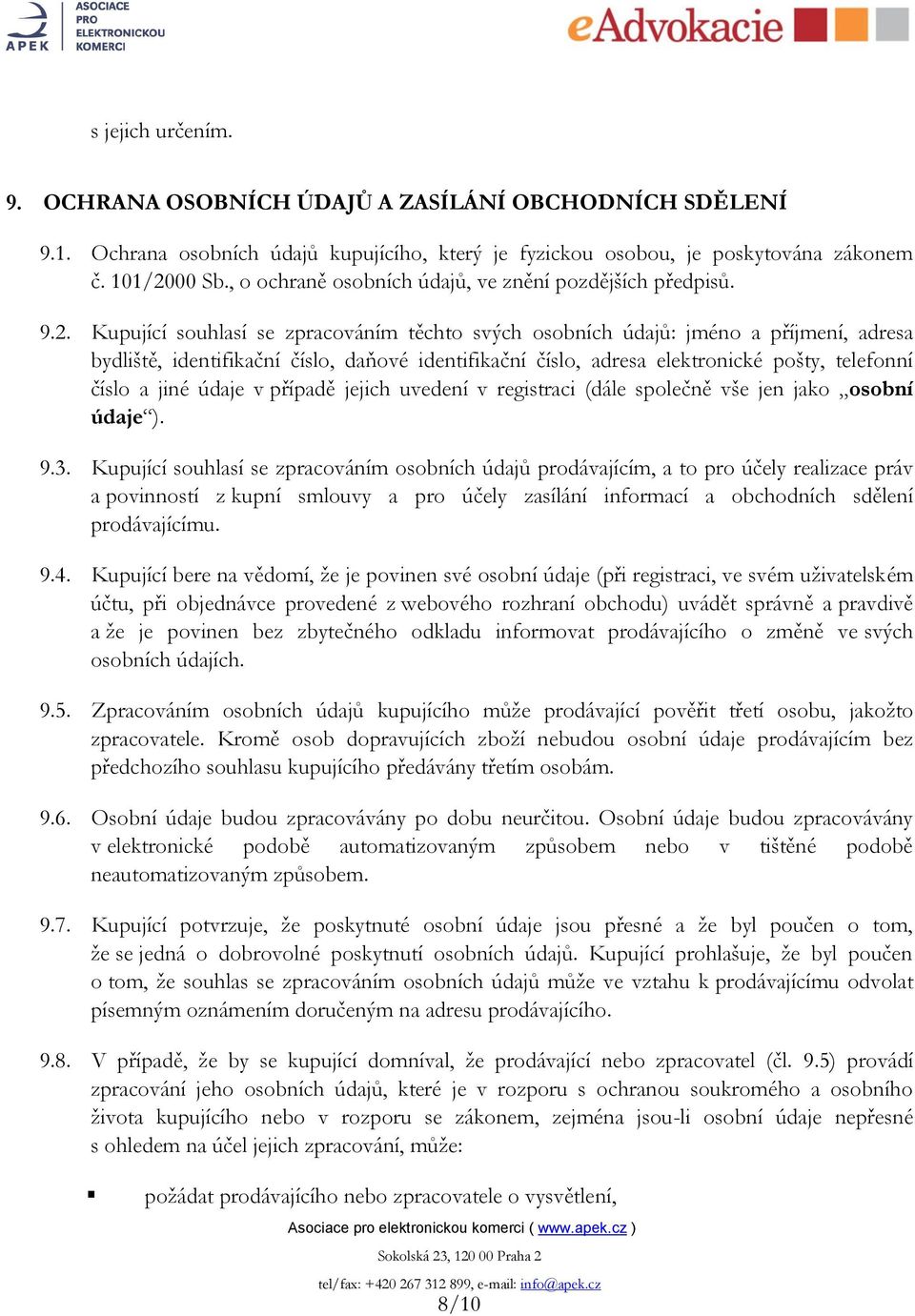 Kupující souhlasí se zpracováním těchto svých osobních údajů: jméno a příjmení, adresa bydliště, identifikační číslo, daňové identifikační číslo, adresa elektronické pošty, telefonní číslo a jiné