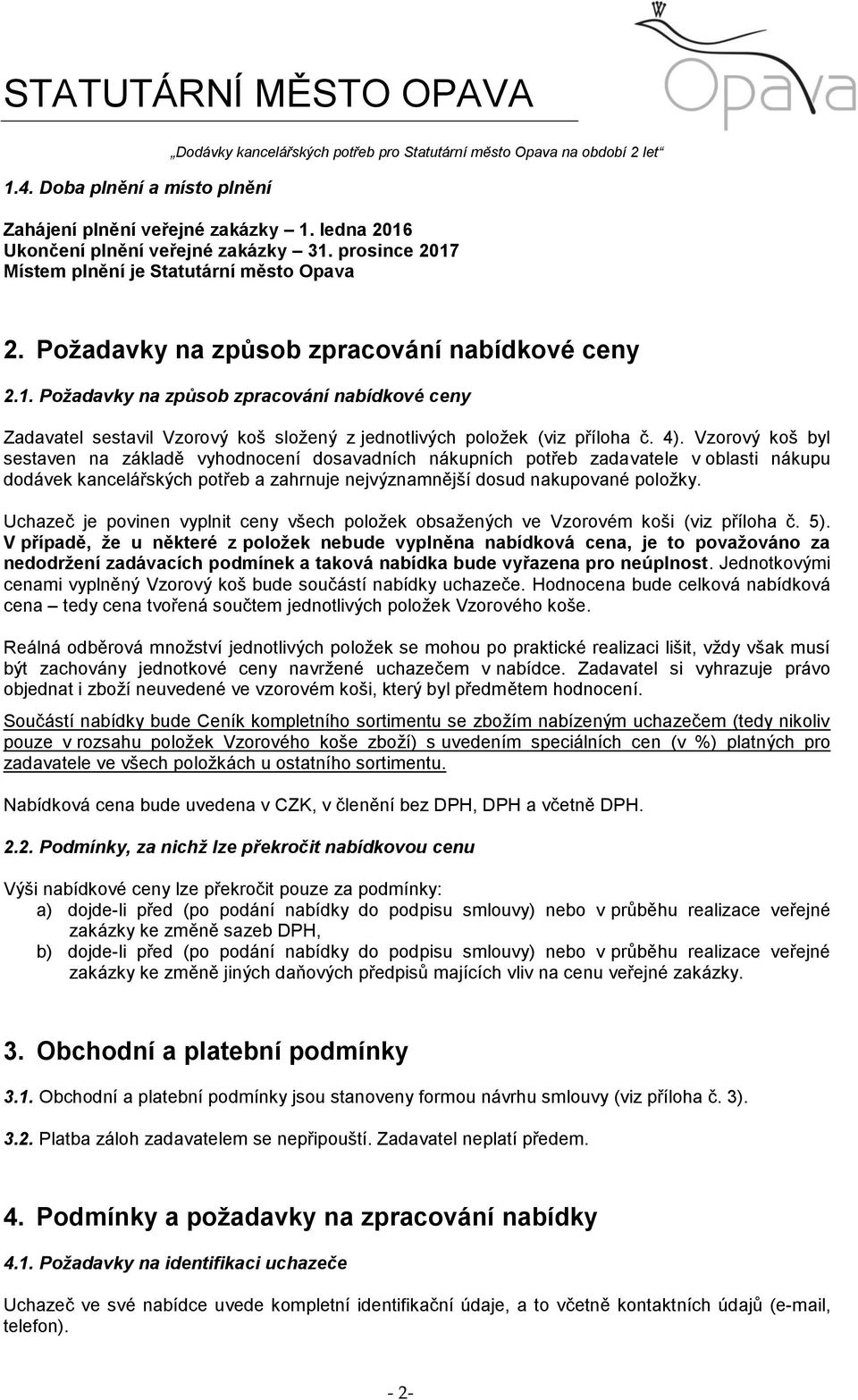 Vzorový koš byl sestaven na základě vyhodnocení dosavadních nákupních potřeb zadavatele v oblasti nákupu dodávek kancelářských potřeb a zahrnuje nejvýznamnější dosud nakupované položky.