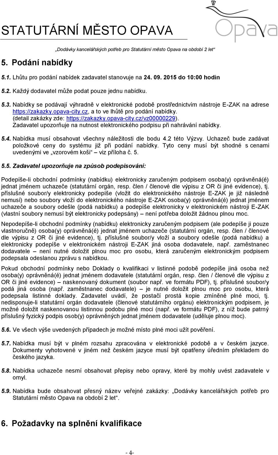 opava-city.cz/vz00000229). Zadavatel upozorňuje na nutnost elektronického podpisu při nahrávání nabídky. 5.4. Nabídka musí obsahovat všechny náležitosti dle bodu 4.2 této Výzvy.