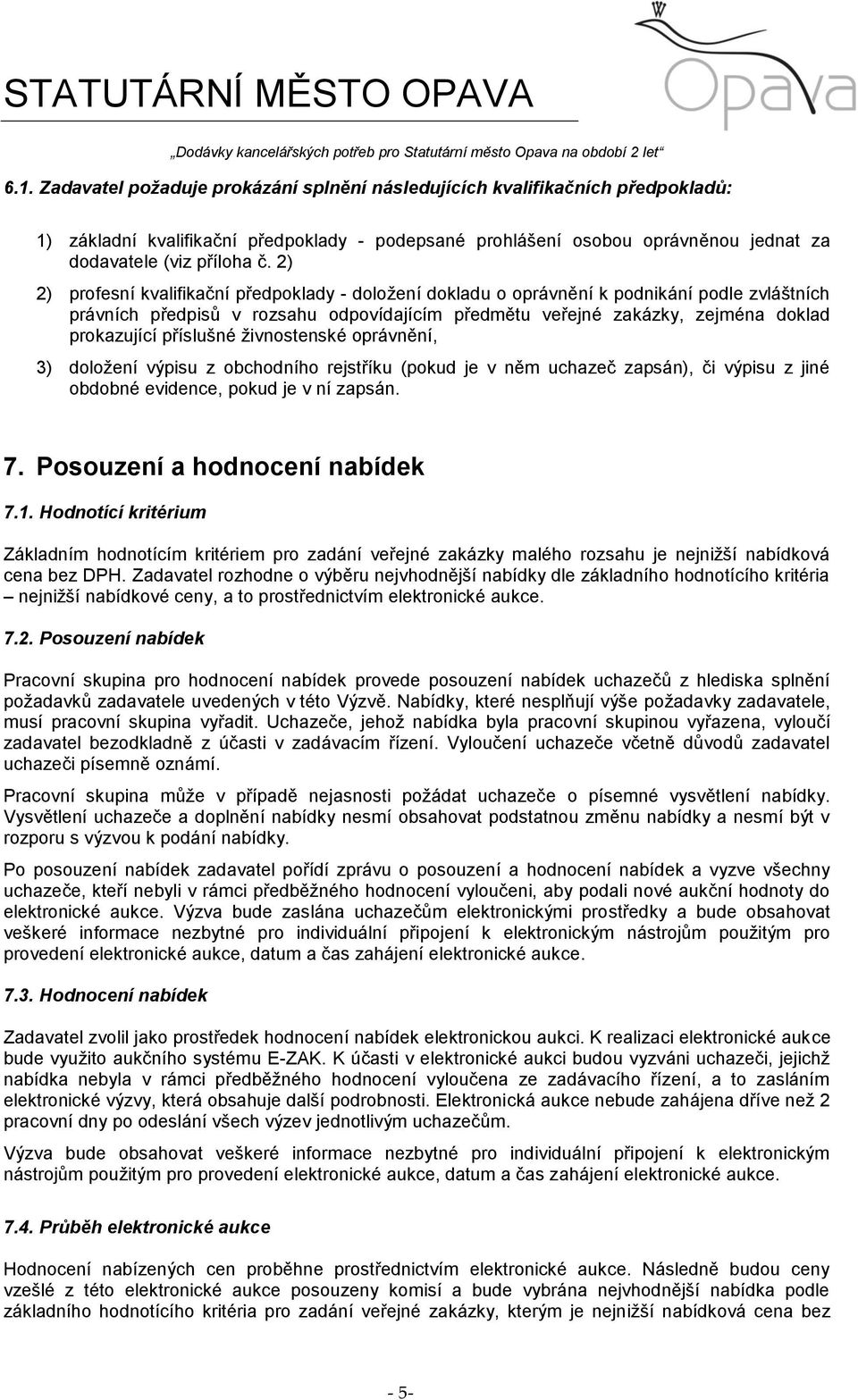 příslušné živnostenské oprávnění, 3) doložení výpisu z obchodního rejstříku (pokud je v něm uchazeč zapsán), či výpisu z jiné obdobné evidence, pokud je v ní zapsán. 7.