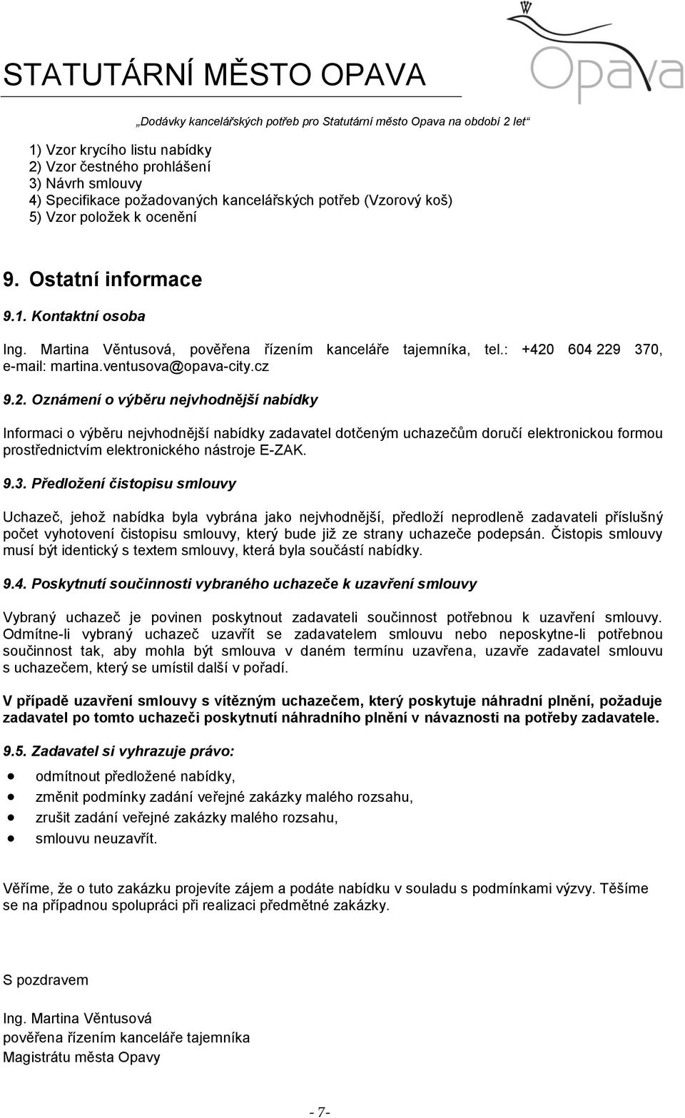 604 229 370, e-mail: martina.ventusova@opava-city.cz 9.2. Oznámení o výběru nejvhodnější nabídky Informaci o výběru nejvhodnější nabídky zadavatel dotčeným uchazečům doručí elektronickou formou prostřednictvím elektronického nástroje E-ZAK.