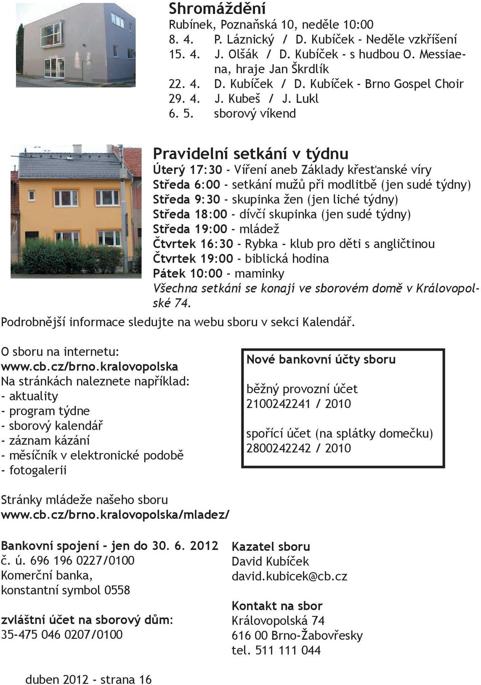 sborový víkend Pravidelní setkání v týdnu Úterý 17:30 - Víření aneb Základy křesťanské víry Středa 6:00 - setkání mužů při modlitbě (jen sudé týdny) Středa 9:30 - skupinka žen (jen liché týdny)