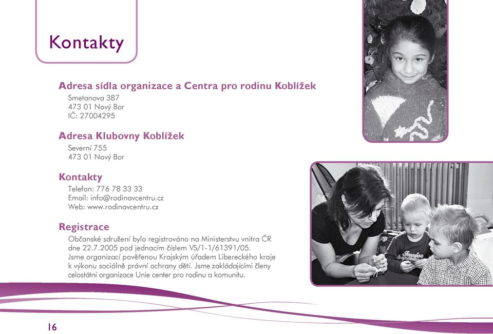 cz Web: www.rodinavcentru.cz Registrace Občanské sdružení bylo registrováno na Ministerstvu vnitra ČR dne 22.7.