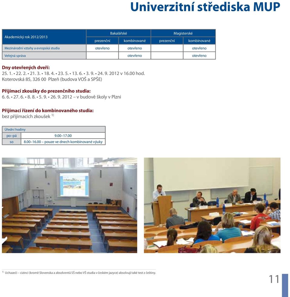 Koterovská 85, 326 00 Plzeň (budova VOŠ a SPŠE) Přijímací zkoušky do rezenčního studia: 6. 6. 27. 6. 8. 8. 5. 9.