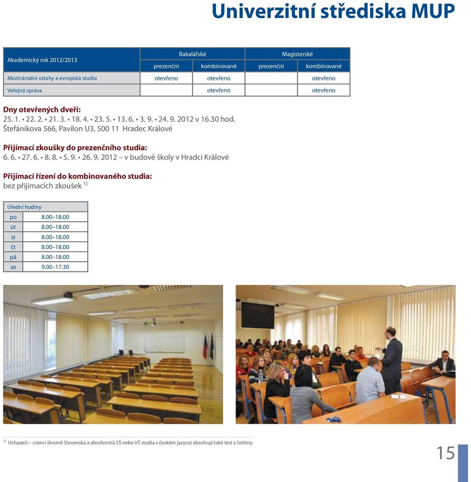 Štefánikova 566, Pavilon U3, 500 11 Hradec Králové Přijímací zkoušky do rezenčního studia: 6. 6. 27. 6. 8. 8. 5. 9.