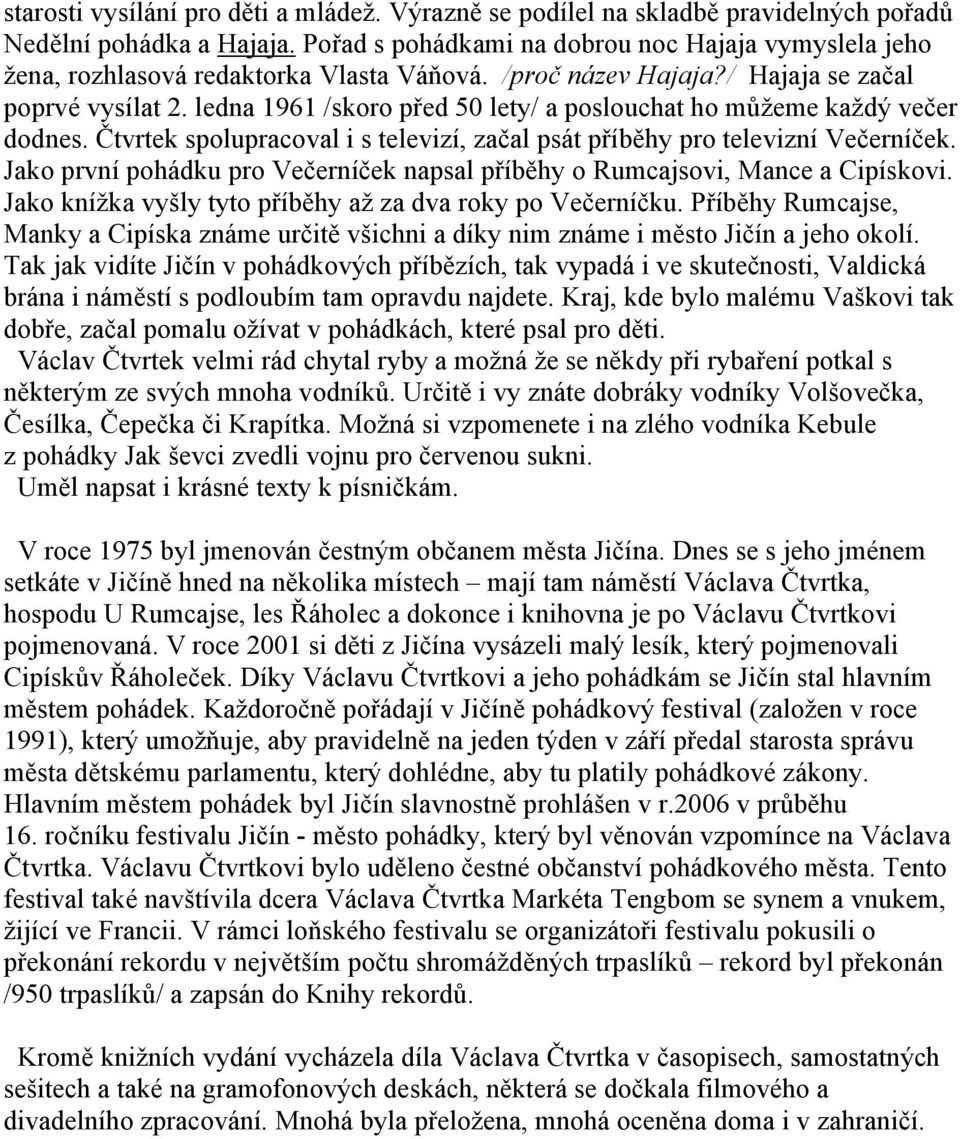 ledna 1961 /skoro před 50 lety/ a poslouchat ho můžeme každý večer dodnes. Čtvrtek spolupracoval i s televizí, začal psát příběhy pro televizní Večerníček.