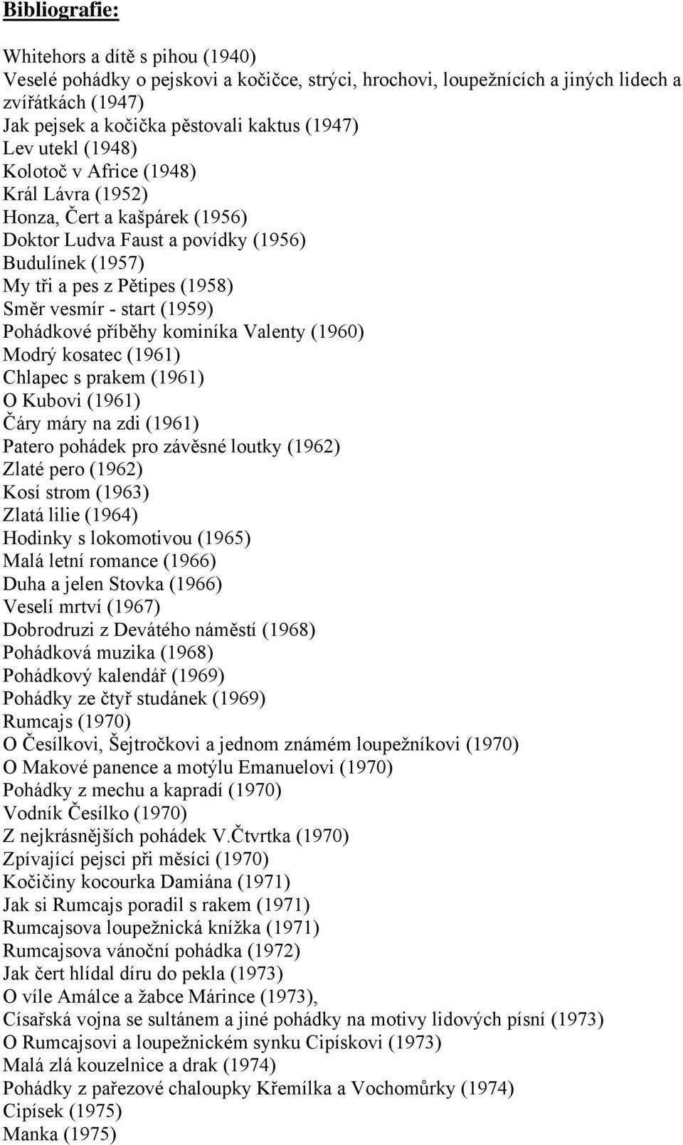 Pohádkové příběhy kominíka Valenty (1960) Modrý kosatec (1961) Chlapec s prakem (1961) O Kubovi (1961) Čáry máry na zdi (1961) Patero pohádek pro závěsné loutky (1962) Zlaté pero (1962) Kosí strom