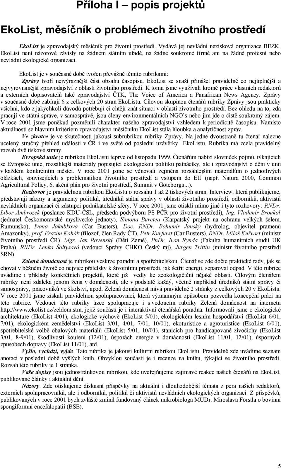 EkoList je v současné době tvořen převážně těmito rubrikami: Zprávy tvoří nejvýraznější část obsahu časopisu.