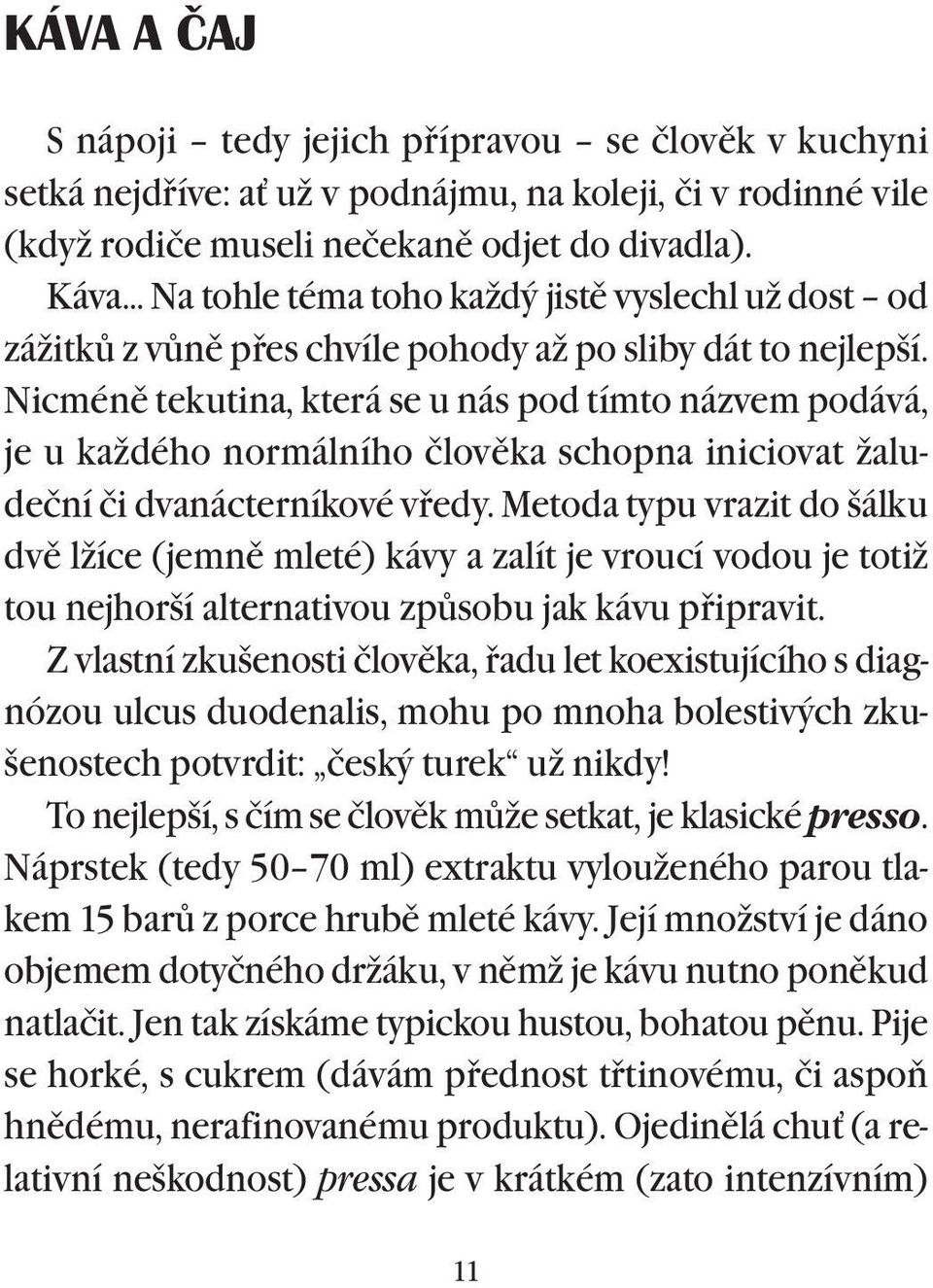 Nicménì tekutina, která se u nás pod tímto názvem podává, je u každého normálního človìka schopna iniciovat žaludeční či dvanácterníkové vøedy.
