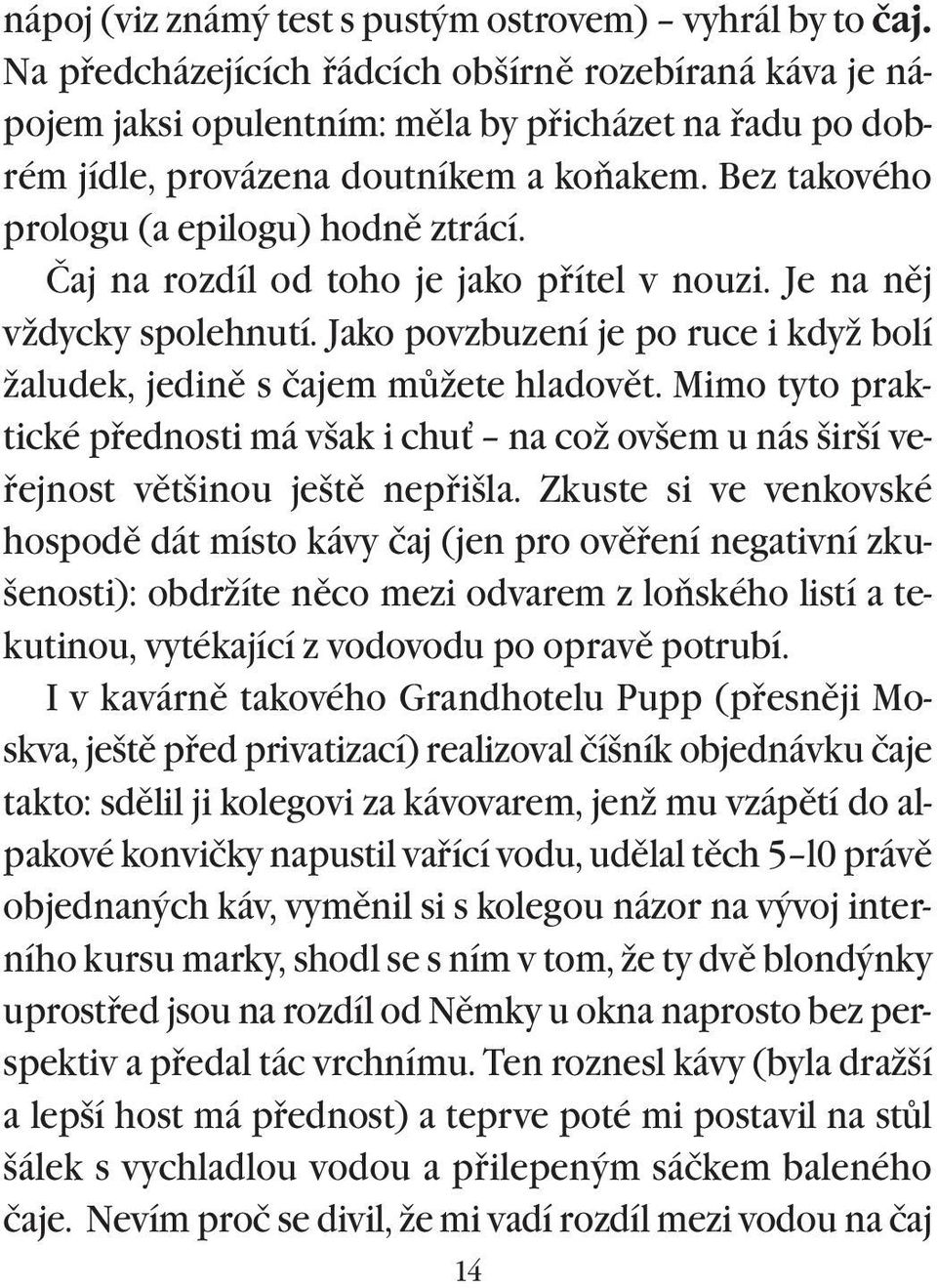 Čaj na rozdíl od toho je jako pøítel v nouzi. Je na nìj vždycky spolehnutí. Jako povzbuzení je po ruce i když bolí žaludek, jedinì s čajem mùžete hladovìt.