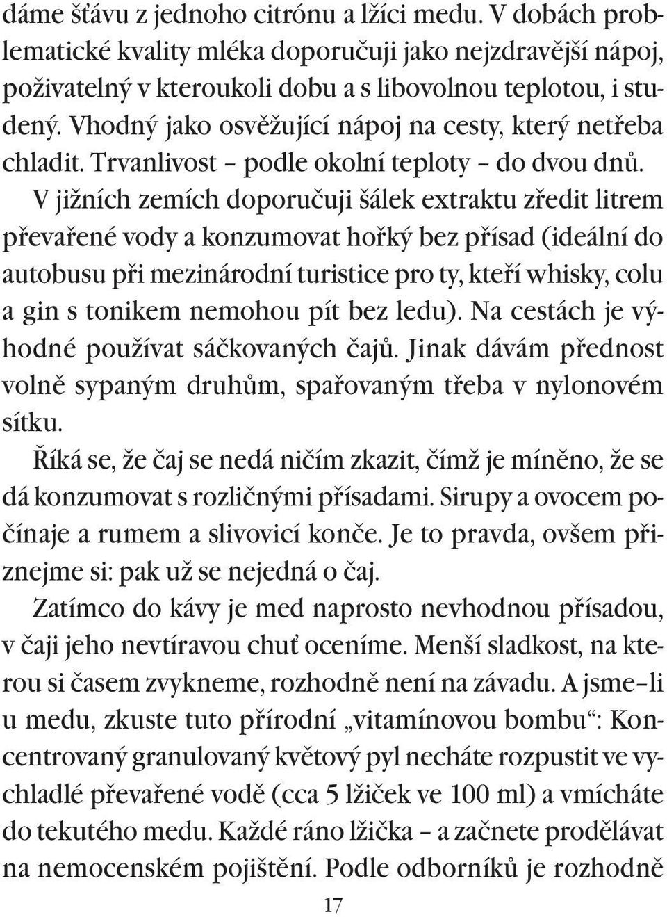 V jižních zemích doporučuji šálek extraktu zøedit litrem pøevaøené vody a konzumovat hoøký bez pøísad (ideální do autobusu pøi mezinárodní turistice pro ty, kteøí whisky, colu a gin s tonikem nemohou