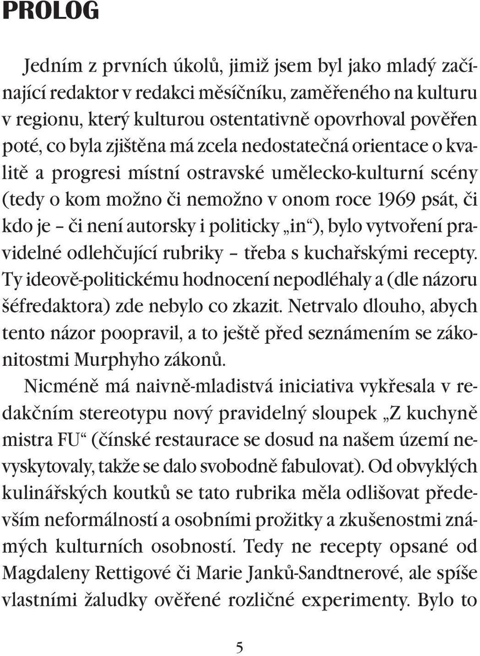 bylo vytvoøení pravidelné odlehčující rubriky tøeba s kuchaøskými recepty. Ty ideovì-politickému hodnocení nepodléhaly a (dle názoru šéfredaktora) zde nebylo co zkazit.
