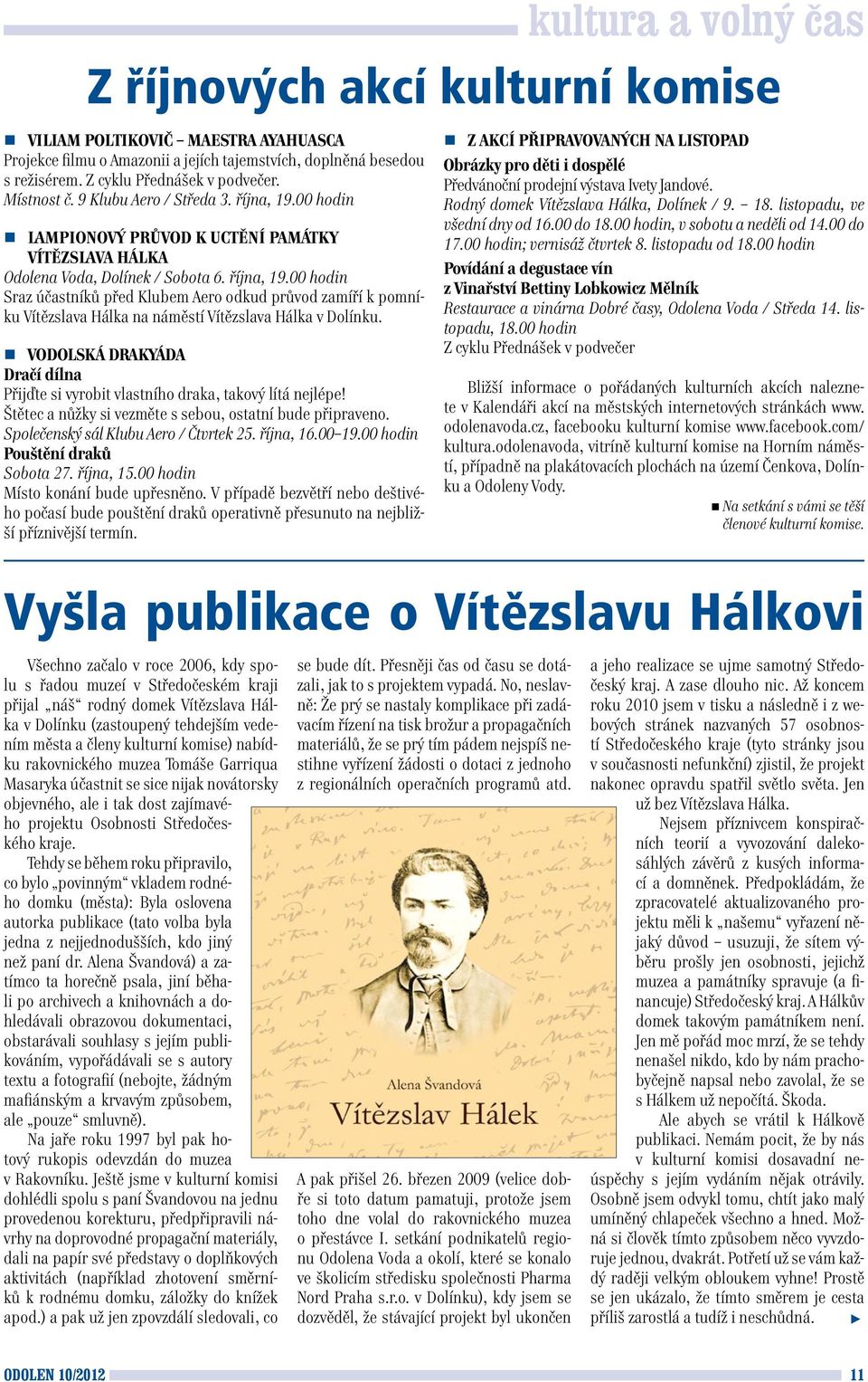 VODOLSKÁ DRAKYÁDA Dračí dílna Přijďte si vyrobit vlastního draka, takový lítá nejlépe! Štětec a nůžky si vezměte s sebou, ostatní bude připraveno. Společenský sál Klubu Aero / Čtvrtek 25. října, 16.