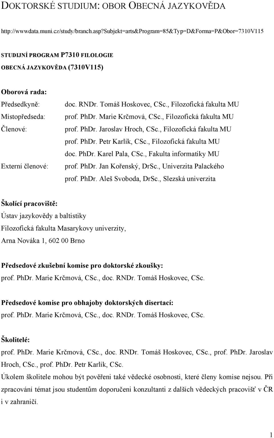 Tomáš Hoskovec, CSc., Filozofická fakulta MU prof. PhDr. Marie Krčmová, CSc., Filozofická fakulta MU prof. PhDr. Jaroslav Hroch, CSc., Filozofická fakulta MU prof. PhDr. Petr Karlík, CSc.