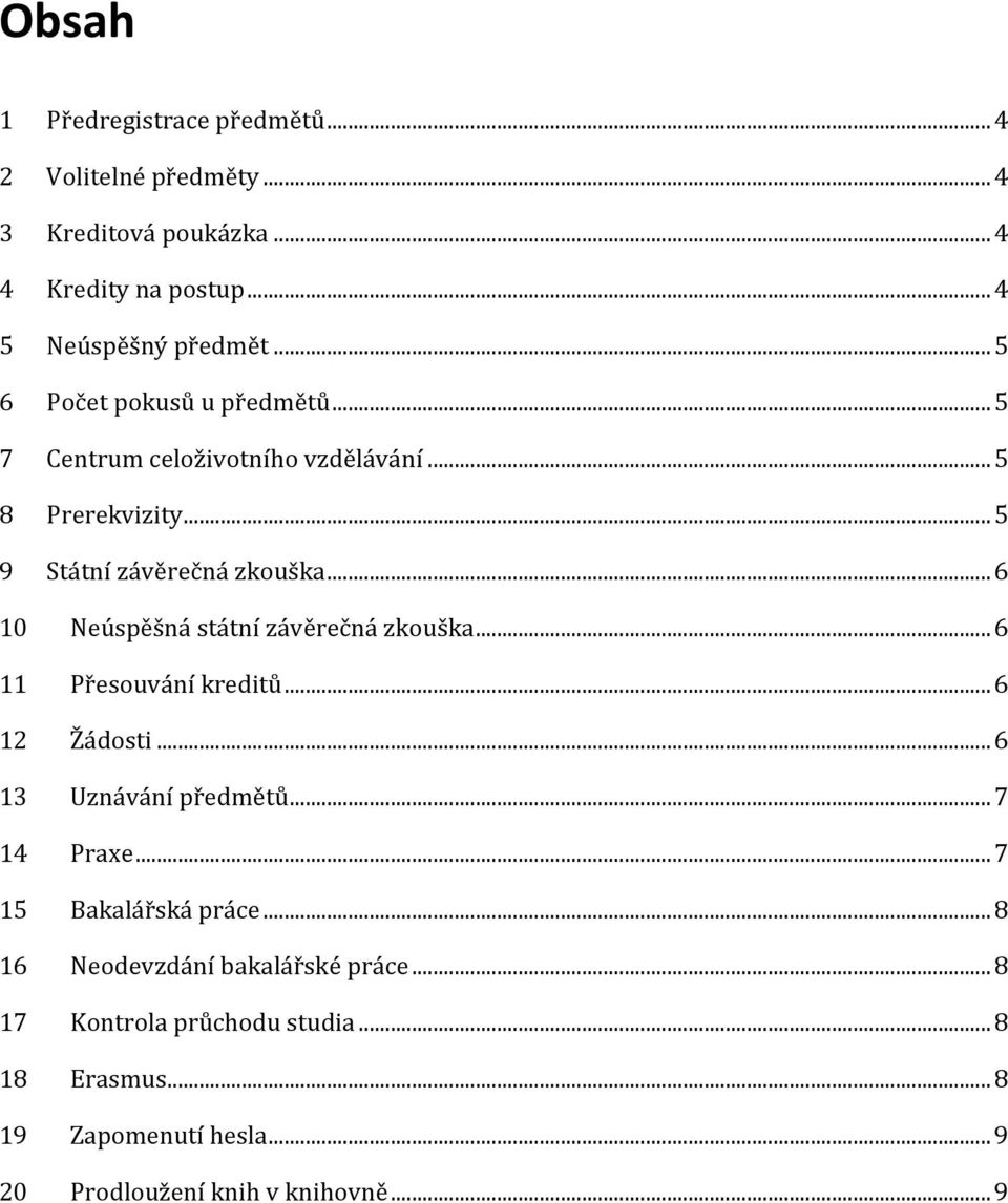 .. 6 10 Neúspěšná státní závěrečná zkouška... 6 11 Přesouvání kreditů... 6 12 Žádosti... 6 13 Uznávání předmětů... 7 14 Praxe.