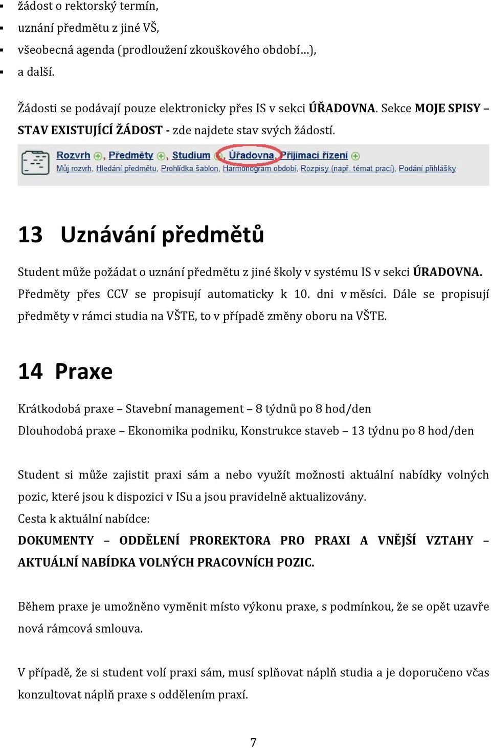 Předměty přes CCV se propisují automaticky k 10. dni v měsíci. Dále se propisují předměty v rámci studia na VŠTE, to v případě změny oboru na VŠTE.