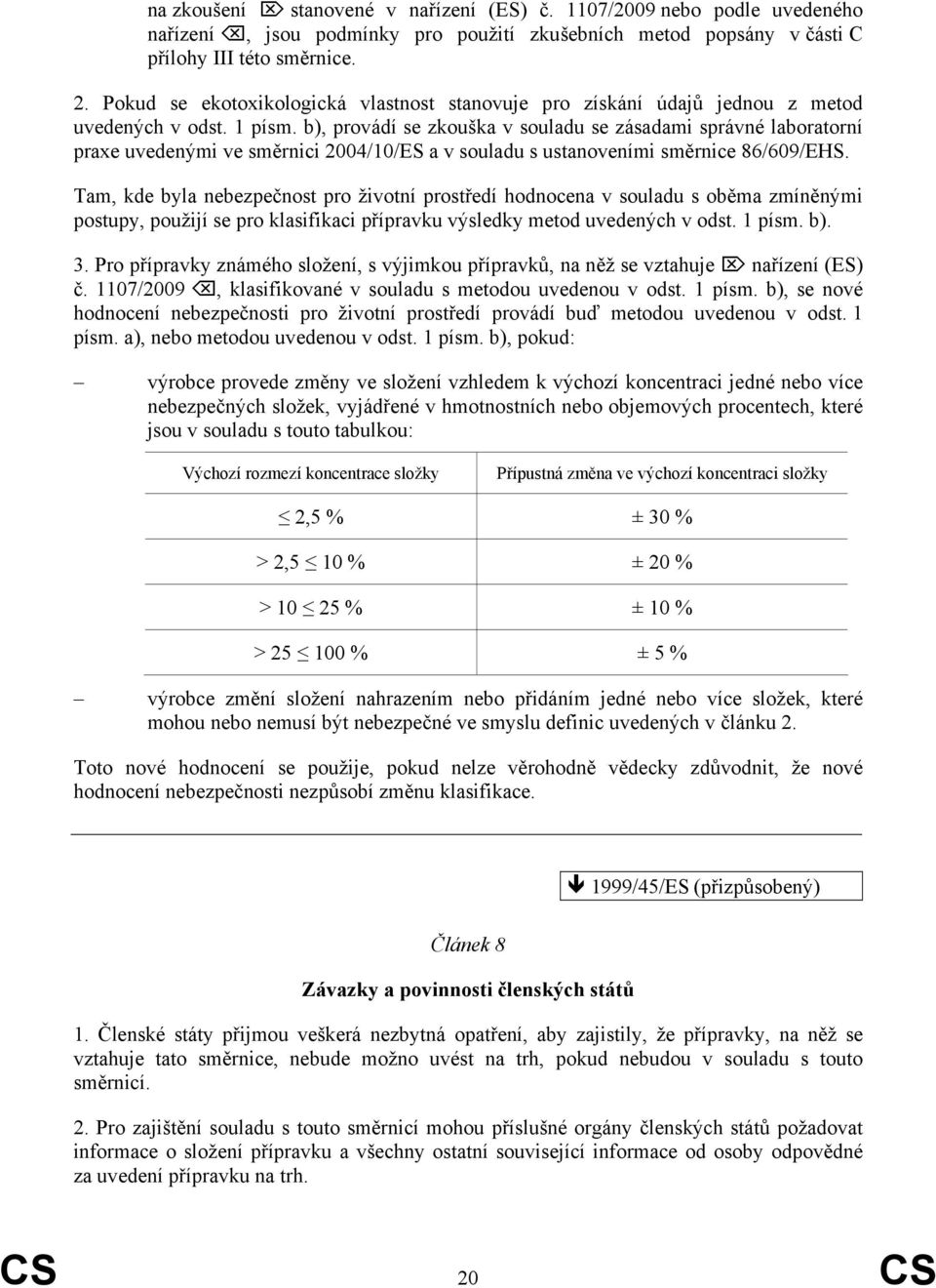 b), provádí se zkouška v souladu se zásadami správné laboratorní praxe uvedenými ve směrnici 2004/10/ES a v souladu s ustanoveními směrnice 86/609/EHS.