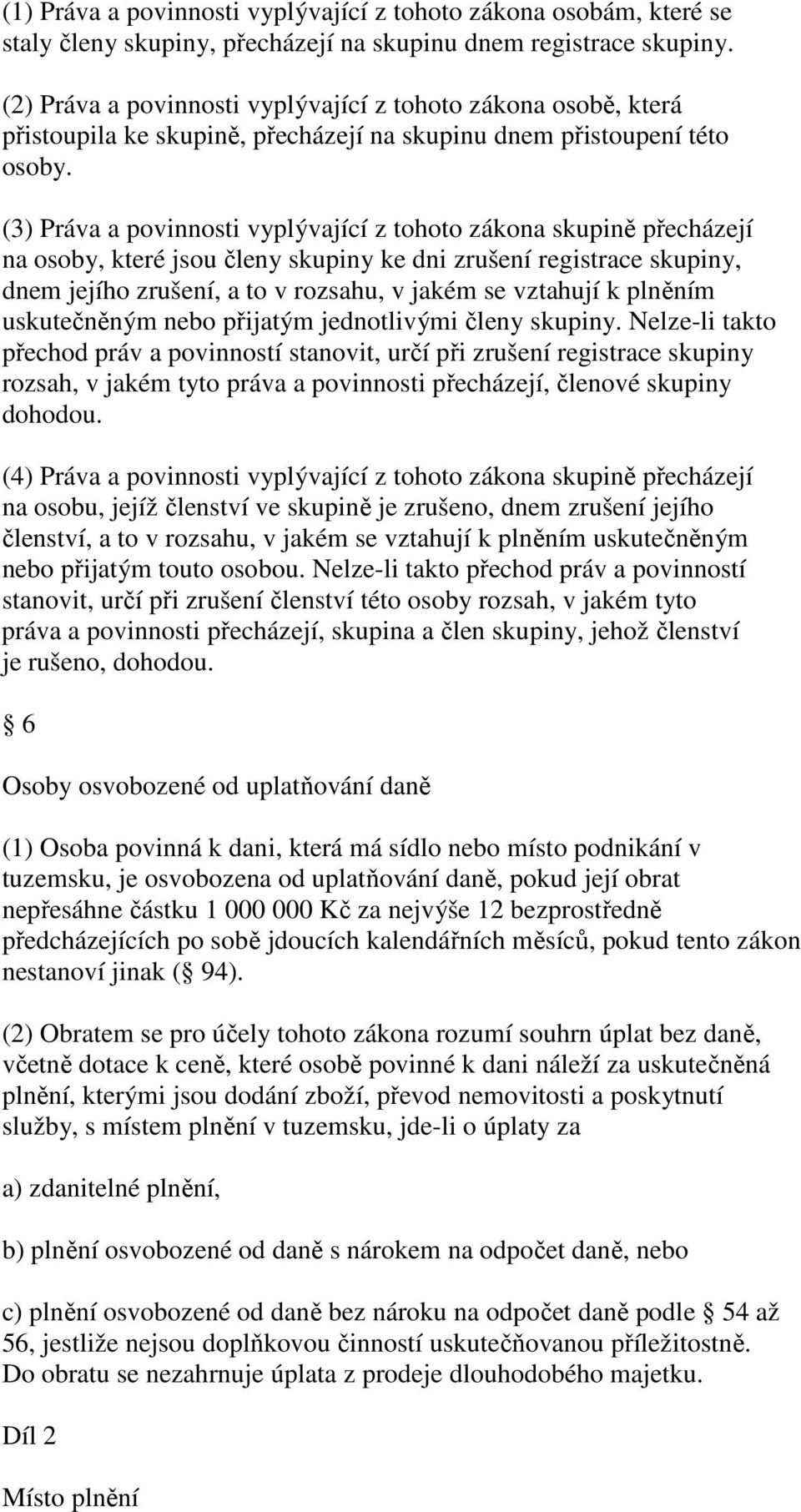 (3) Práva a povinnosti vyplývající z tohoto zákona skupině přecházejí na osoby, které jsou členy skupiny ke dni zrušení registrace skupiny, dnem jejího zrušení, a to v rozsahu, v jakém se vztahují k