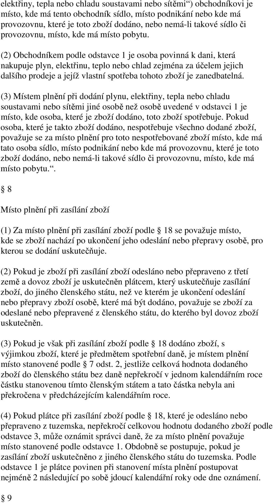 (2) Obchodníkem podle odstavce 1 je osoba povinná k dani, která nakupuje plyn, elektřinu, teplo nebo chlad zejména za účelem jejich dalšího prodeje a jejíž vlastní spotřeba tohoto zboží je