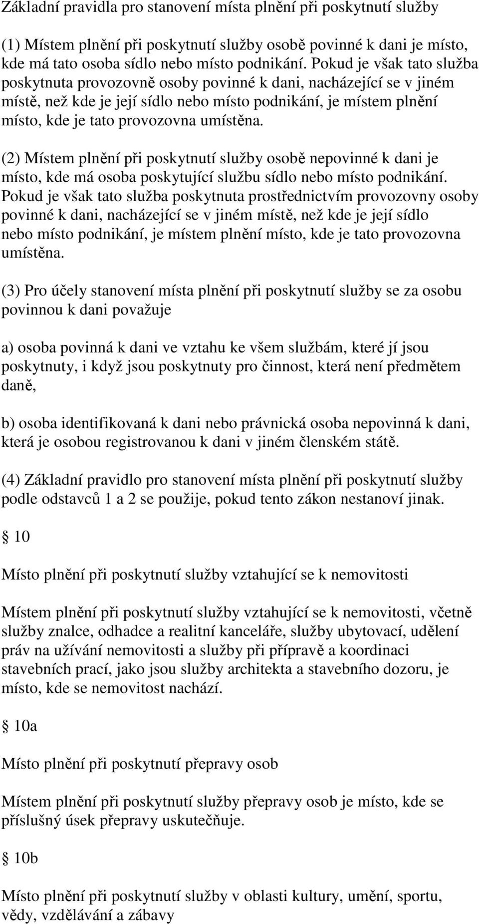 (2) Místem plnění při poskytnutí služby osobě nepovinné k dani je místo, kde má osoba poskytující službu sídlo nebo místo podnikání.