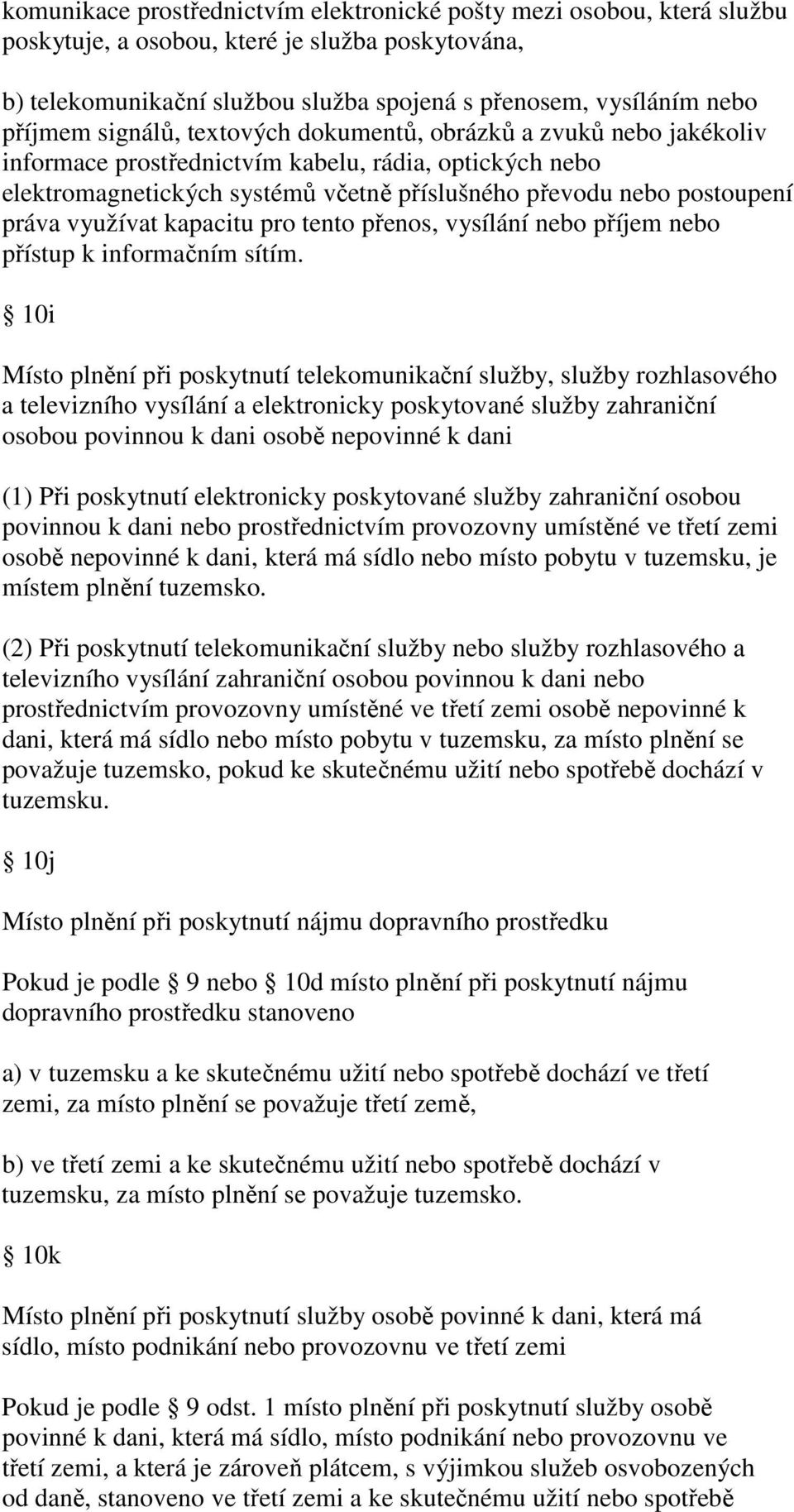 využívat kapacitu pro tento přenos, vysílání nebo příjem nebo přístup k informačním sítím.