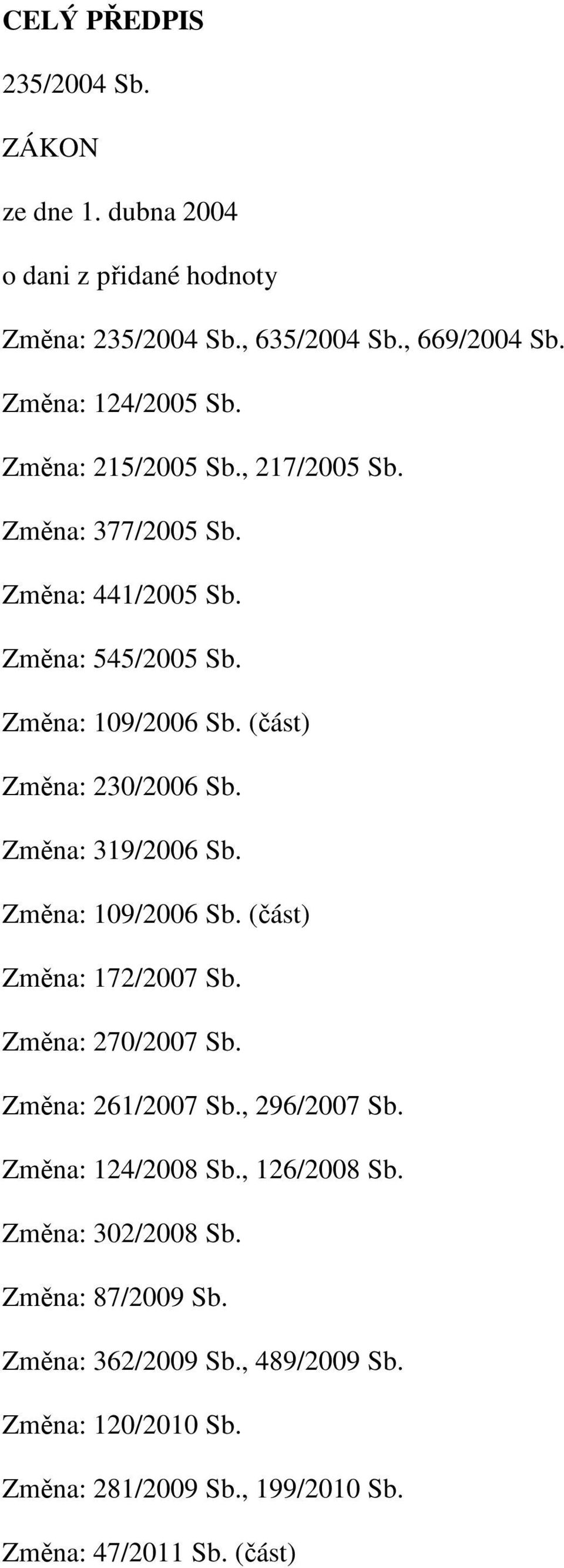 Změna: 319/2006 Sb. Změna: 109/2006 Sb. (část) Změna: 172/2007 Sb. Změna: 270/2007 Sb. Změna: 261/2007 Sb., 296/2007 Sb. Změna: 124/2008 Sb.