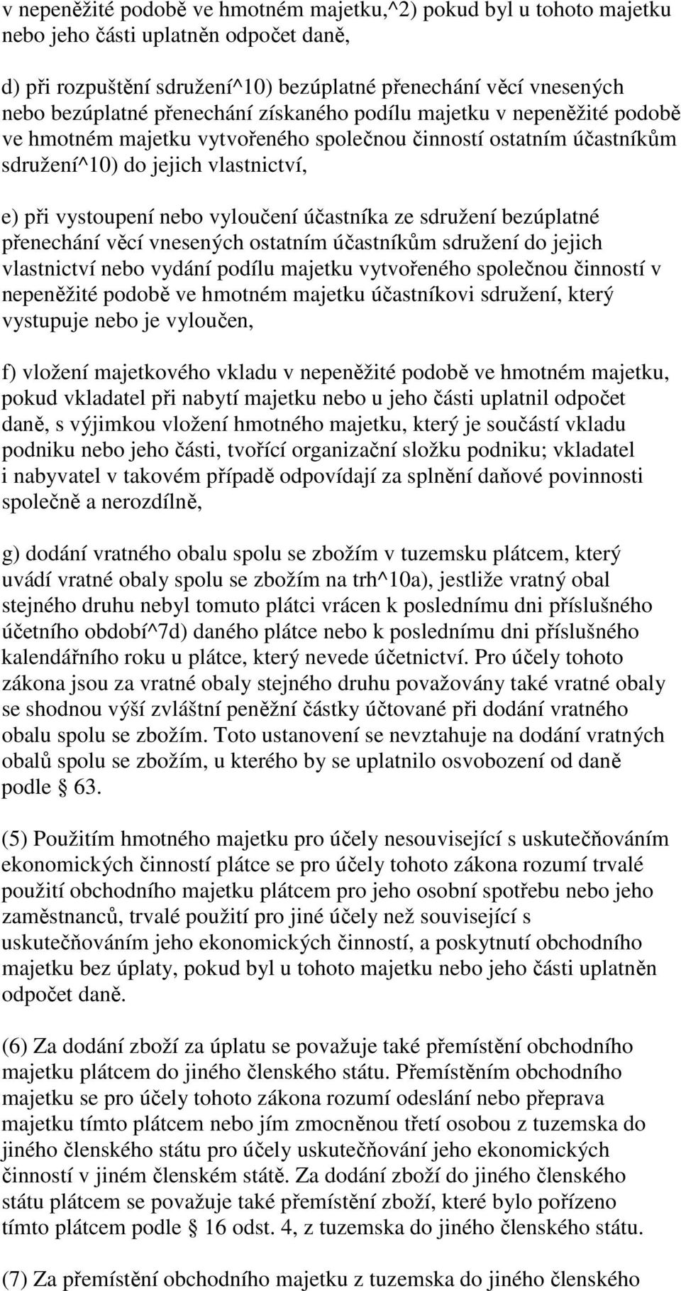 účastníka ze sdružení bezúplatné přenechání věcí vnesených ostatním účastníkům sdružení do jejich vlastnictví nebo vydání podílu majetku vytvořeného společnou činností v nepeněžité podobě ve hmotném