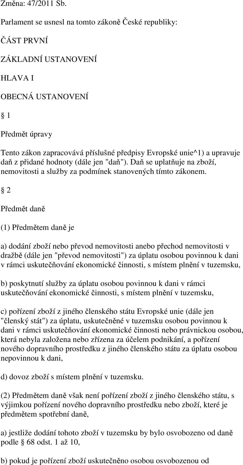 daň z přidané hodnoty (dále jen "daň"). Daň se uplatňuje na zboží, nemovitosti a služby za podmínek stanovených tímto zákonem.