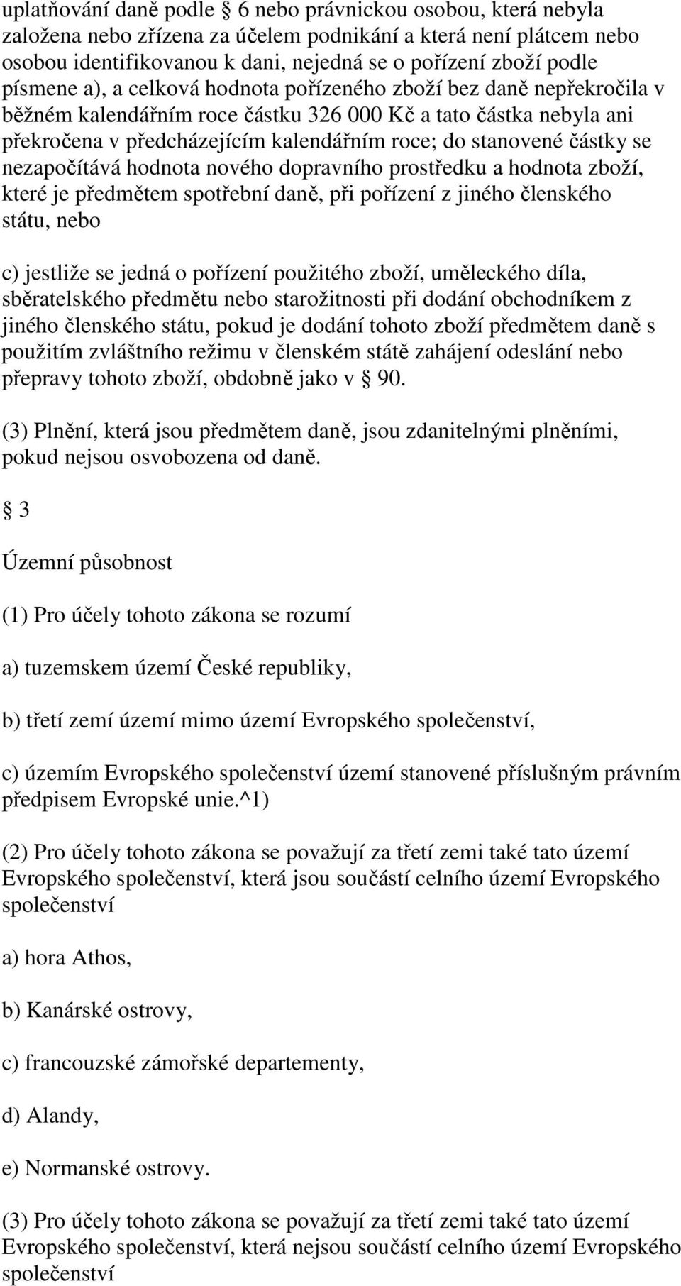 částky se nezapočítává hodnota nového dopravního prostředku a hodnota zboží, které je předmětem spotřební daně, při pořízení z jiného členského státu, nebo c) jestliže se jedná o pořízení použitého